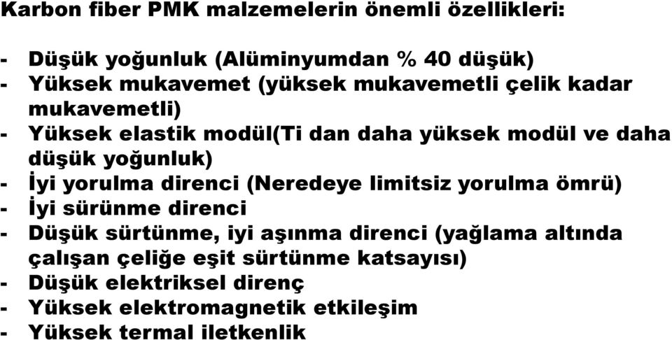 direnci (Neredeye limitsiz yorulma ömrü) - İyi sürünme direnci - Düşük sürtünme, iyi aşınma direnci (yağlama altında