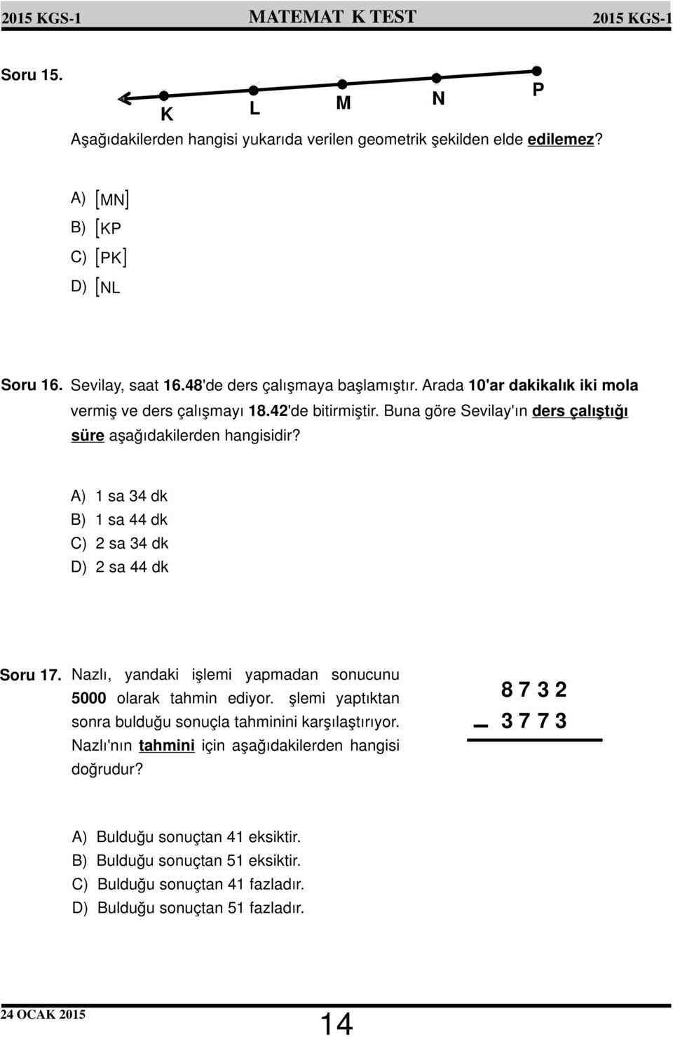 A) 1 sa 34 dk B) 1 sa 44 dk C) 2 sa 34 dk D) 2 sa 44 dk Soru 17. Nazlı, yandaki işlemi yapmadan sonucunu 5000 olarak tahmin ediyor.