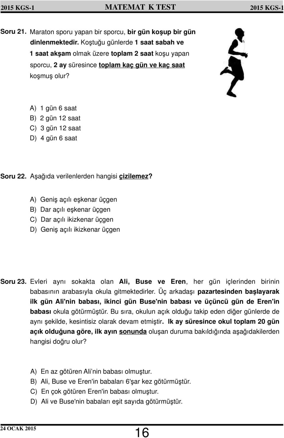 A) 1 gün 6 saat B) 2 gün 12 saat C) 3 gün 12 saat D) 4 gün 6 saat Soru 22. Aşağıda verilenlerden hangisi çizilemez?