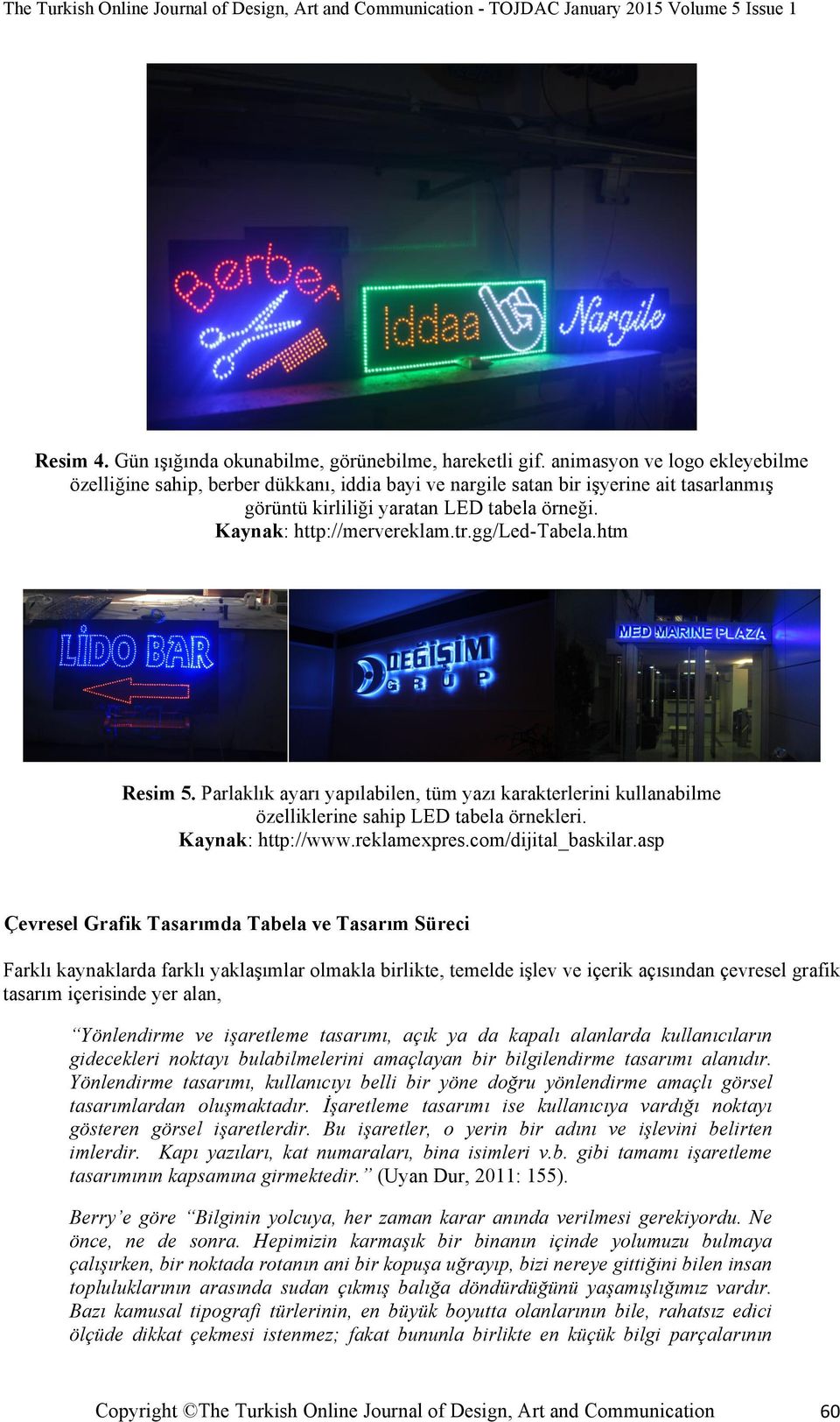 gg/led-tabela.htm Resim 5. Parlaklık ayarı yapılabilen, tüm yazı karakterlerini kullanabilme özelliklerine sahip LED tabela örnekleri. Kaynak: http://www.reklamexpres.com/dijital_baskilar.