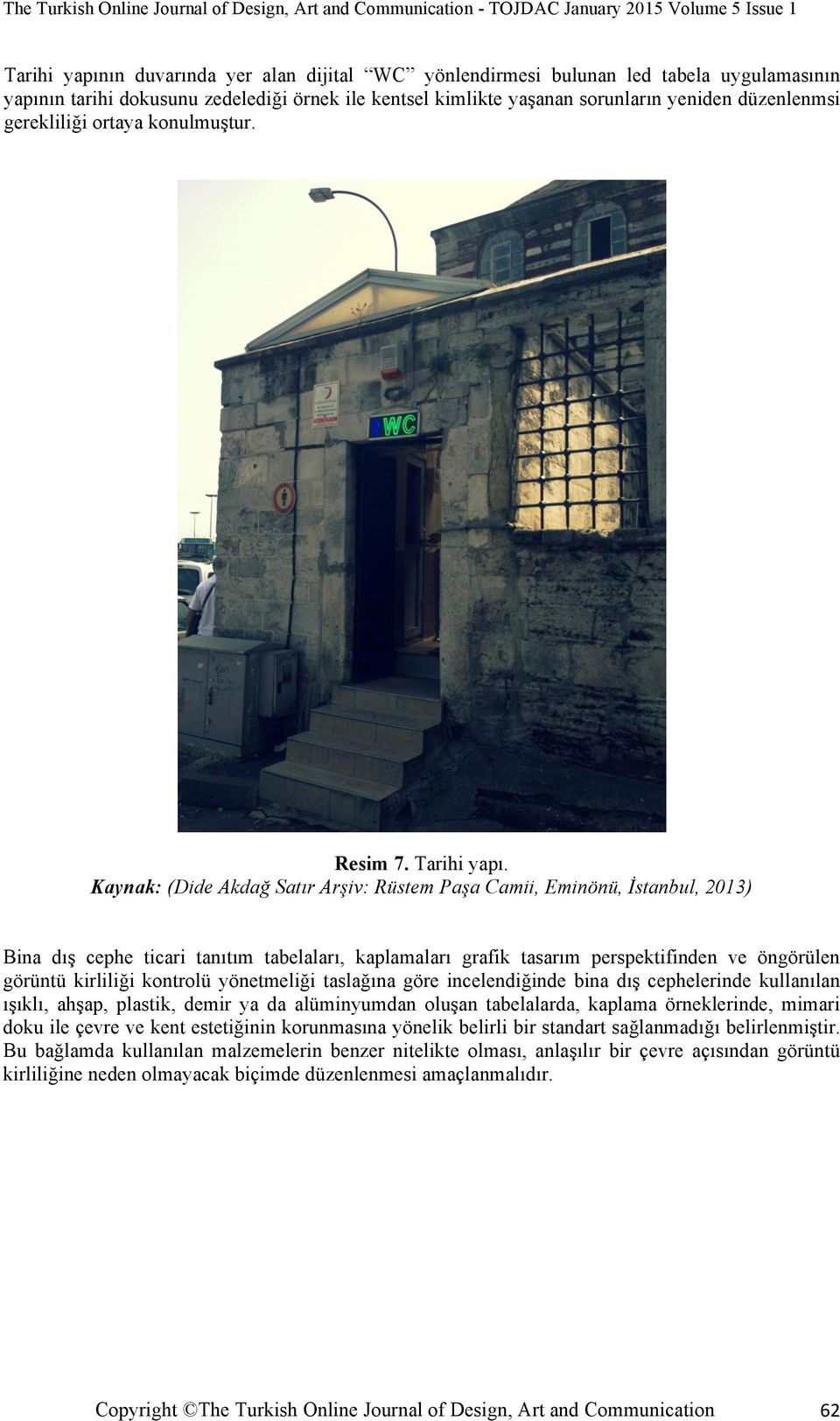 Kaynak: (Dide Akdağ Satır Arşiv: Rüstem Paşa Camii, Eminönü, İstanbul, 2013) Bina dış cephe ticari tanıtım tabelaları, kaplamaları grafik tasarım perspektifinden ve öngörülen görüntü kirliliği