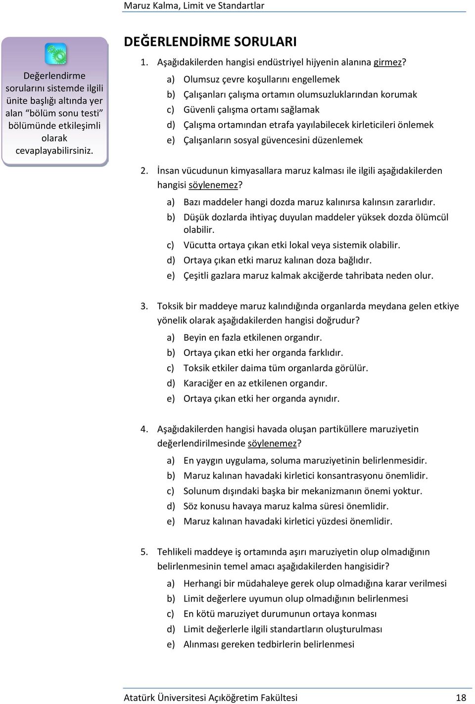 a) Olumsuz çevre koşullarını engellemek b) Çalışanları çalışma ortamın olumsuzluklarından korumak c) Güvenli çalışma ortamı sağlamak d) Çalışma ortamından etrafa yayılabilecek kirleticileri önlemek