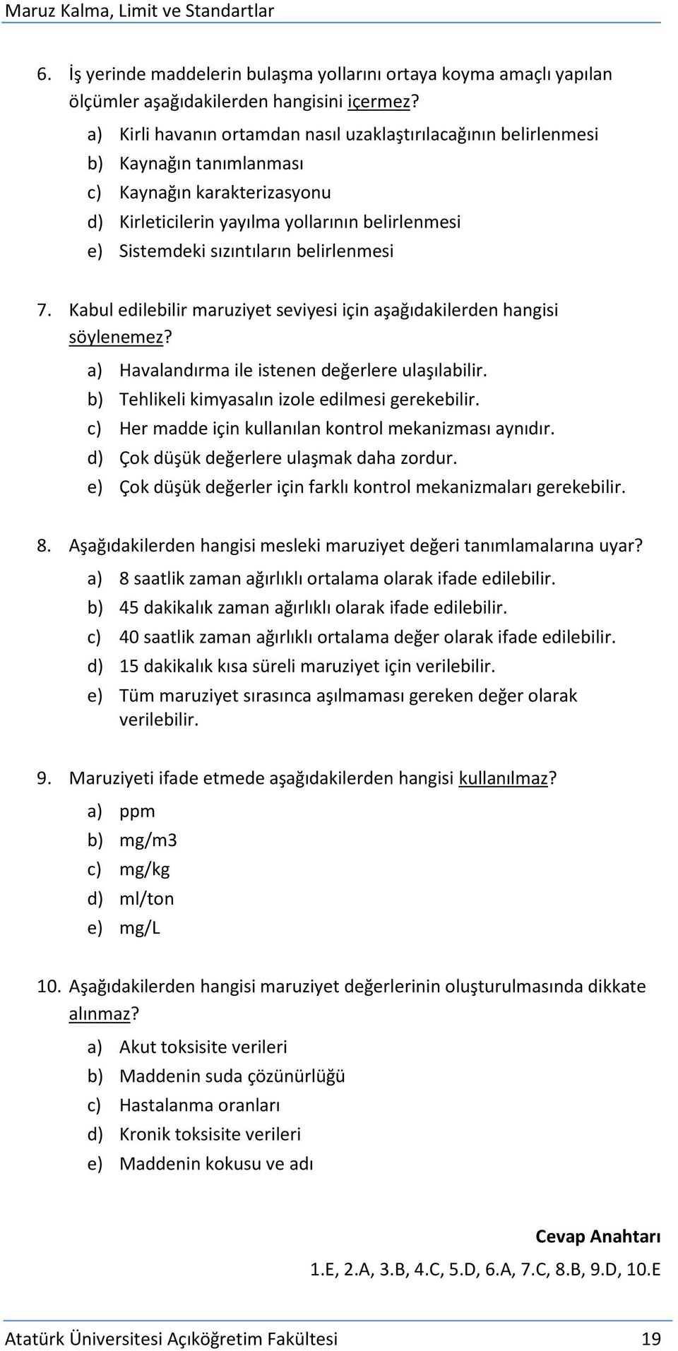 belirlenmesi 7. Kabul edilebilir maruziyet seviyesi için aşağıdakilerden hangisi söylenemez? a) Havalandırma ile istenen değerlere ulaşılabilir. b) Tehlikeli kimyasalın izole edilmesi gerekebilir.