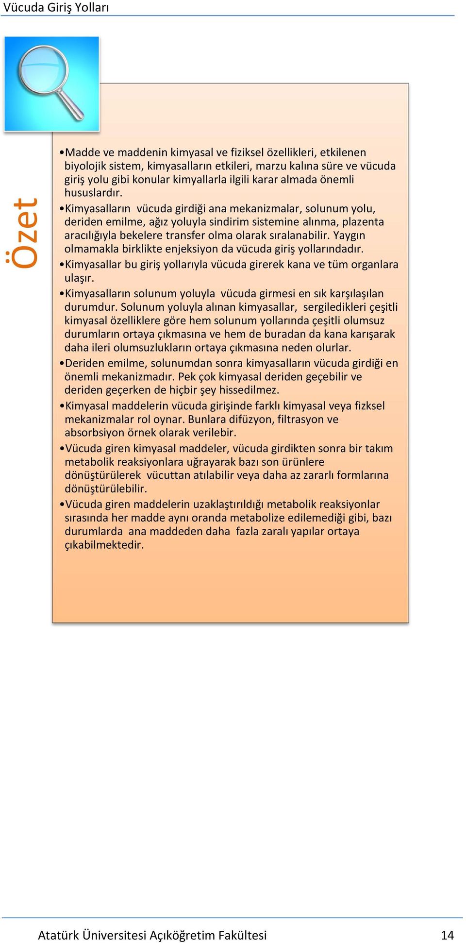 Kimyasalların vücuda girdiği ana mekanizmalar, solunum yolu, deriden emilme, ağız yoluyla sindirim sistemine alınma, plazenta aracılığıyla bekelere transfer olma olarak sıralanabilir.