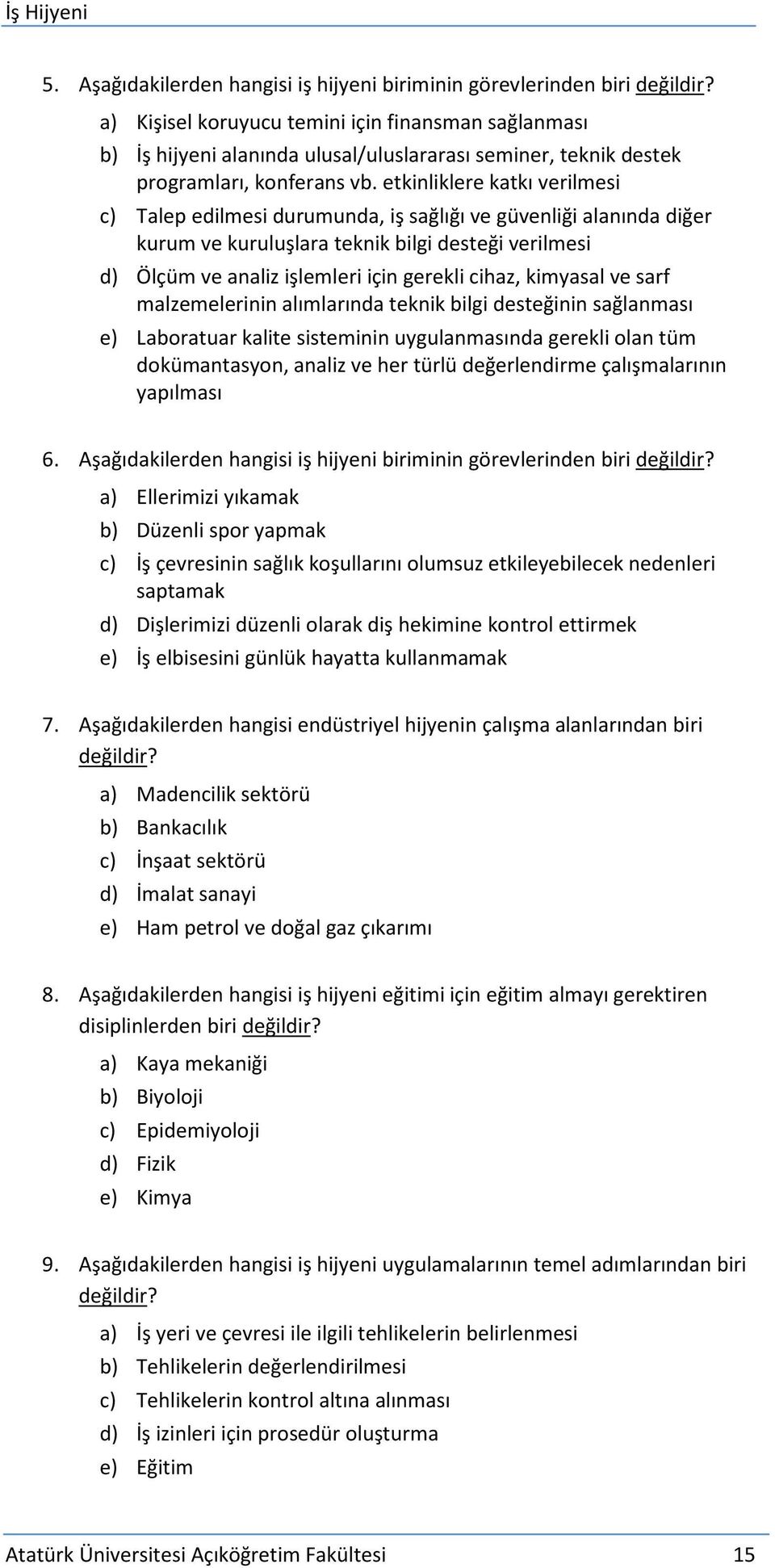 etkinliklere katkı verilmesi c) Talep edilmesi durumunda, iş sağlığı ve güvenliği alanında diğer kurum ve kuruluşlara teknik bilgi desteği verilmesi d) Ölçüm ve analiz işlemleri için gerekli cihaz,