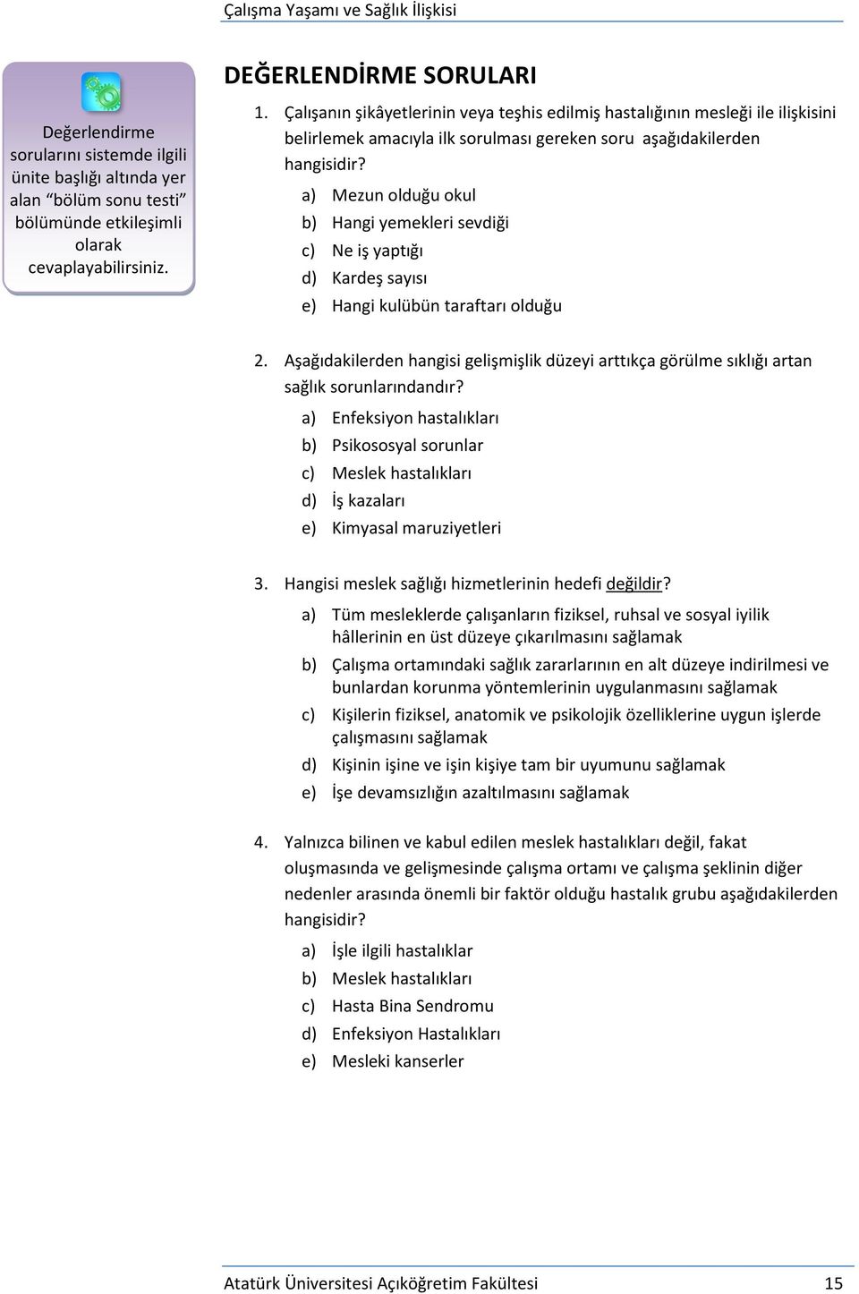 a) Mezun olduğu okul b) Hangi yemekleri sevdiği c) Ne iş yaptığı d) Kardeş sayısı e) Hangi kulübün taraftarı olduğu 2.