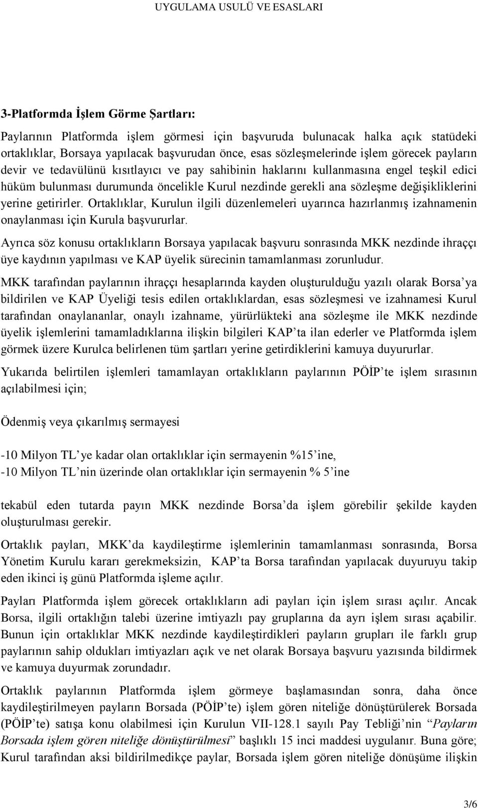 getirirler. Ortaklıklar, Kurulun ilgili düzenlemeleri uyarınca hazırlanmış izahnamenin onaylanması için Kurula başvururlar.