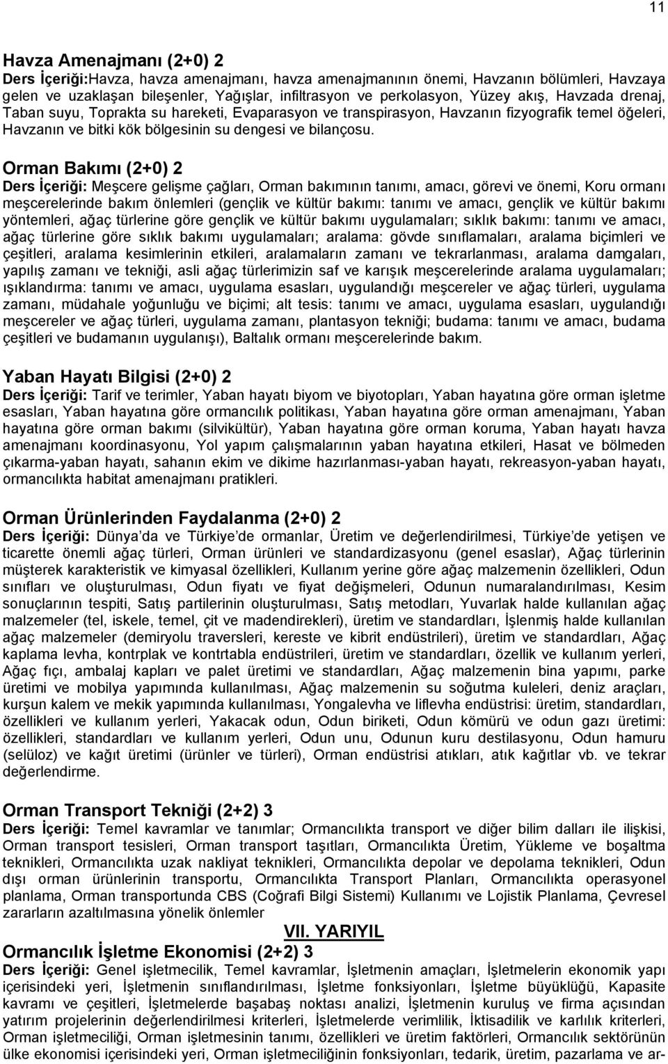 Orman Bakımı (2+0) 2 Ders İçeriği: Meşcere gelişme çağları, Orman bakımının tanımı, amacı, görevi ve önemi, Koru ormanı meşcerelerinde bakım önlemleri (gençlik ve kültür bakımı: tanımı ve amacı,