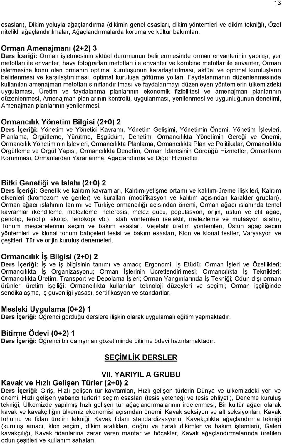 metotlar ile envanter, Orman işletmesine konu olan ormanın optimal kuruluşunun kararlaştırılması, aktüel ve optimal kuruluşların belirlenmesi ve karşılaştırılması, optimal kuruluşa götürme yolları,