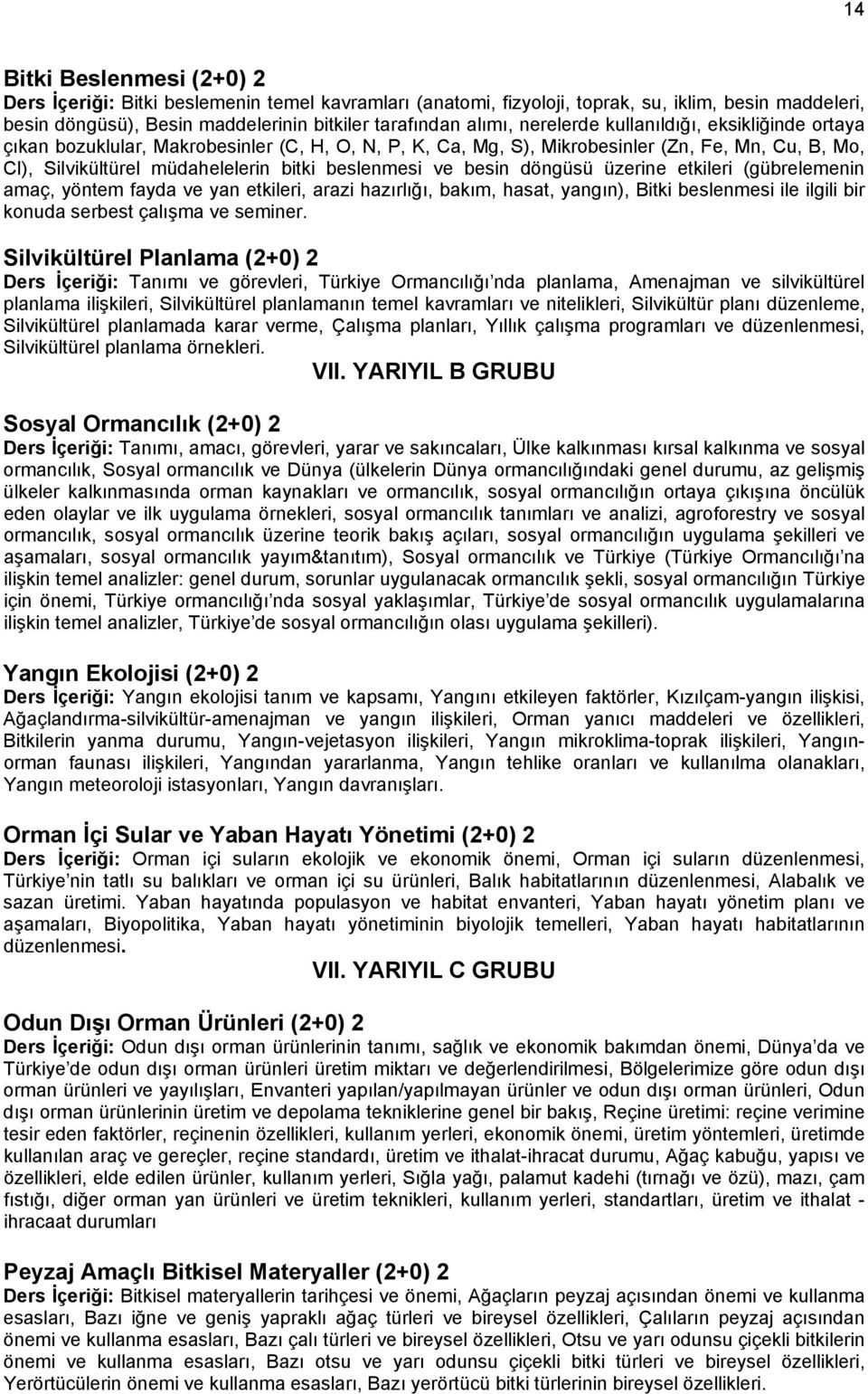 besin döngüsü üzerine etkileri (gübrelemenin amaç, yöntem fayda ve yan etkileri, arazi hazırlığı, bakım, hasat, yangın), Bitki beslenmesi ile ilgili bir konuda serbest çalışma ve seminer.