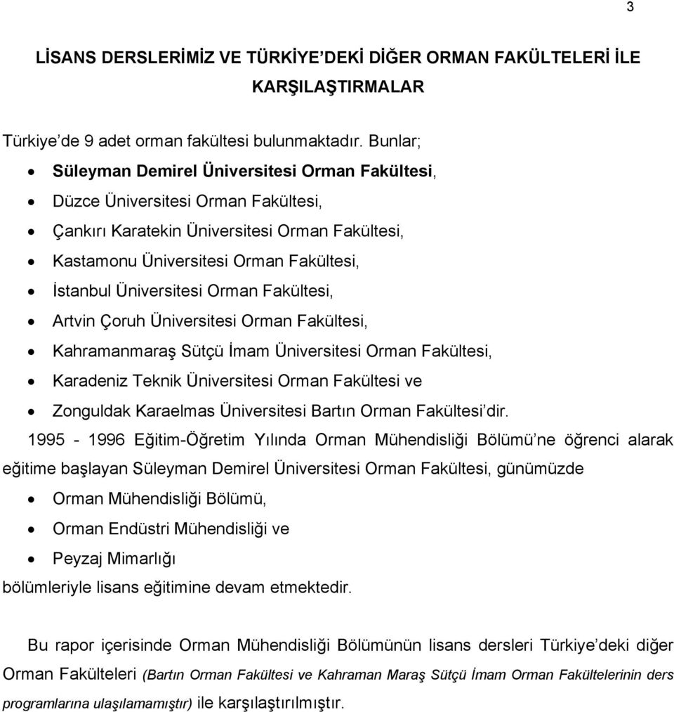 Üniversitesi Orman Fakültesi, Artvin Çoruh Üniversitesi Orman Fakültesi, Kahramanmaraş Sütçü İmam Üniversitesi Orman Fakültesi, Karadeniz Teknik Üniversitesi Orman Fakültesi ve Zonguldak Karaelmas