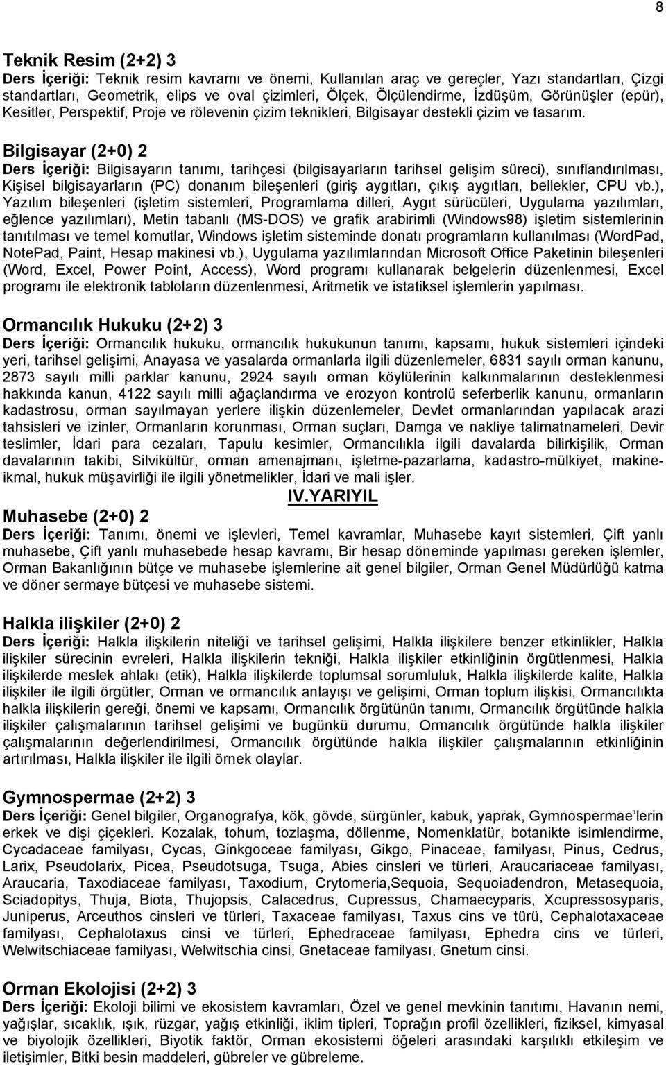 Bilgisayar (2+0) 2 Ders İçeriği: Bilgisayarın tanımı, tarihçesi (bilgisayarların tarihsel gelişim süreci), sınıflandırılması, Kişisel bilgisayarların (PC) donanım bileşenleri (giriş aygıtları, çıkış