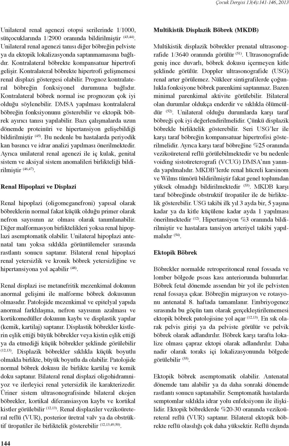 Kontralateral böbrekte hipertrofi gelişmemesi renal displazi göstergesi olabilir. Prognoz kontralateral böbreğin fonksiyonel durumuna bağlıdır.