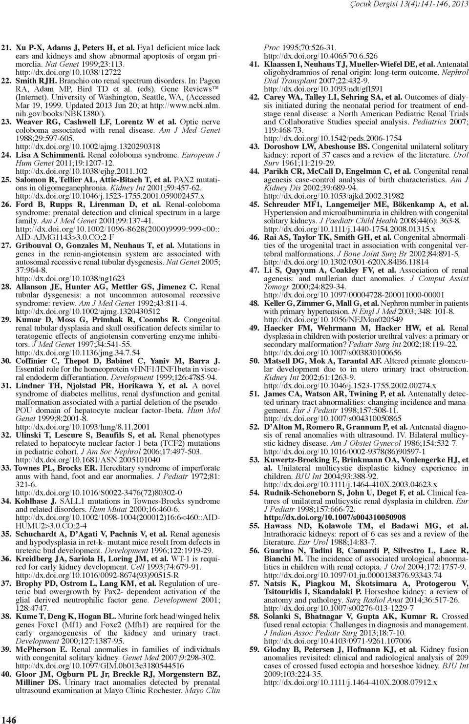 Updated 2013 Jun 20; at http://www.ncbi.nlm. nih.gov/books/nbk1380/). 23. Weaver RG, Cashwell LF, Lorentz W et al. Optic nerve coloboma associated with renal disease. Am J Med Genet 1988;29:597-605.