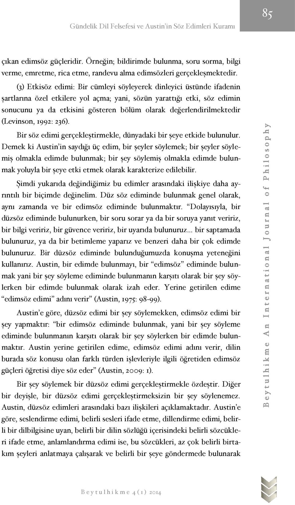 değerlendirilmektedir (Levinson, 1992: 236). Bir söz edimi gerçekleştirmekle, dünyadaki bir şeye etkide bulunulur.