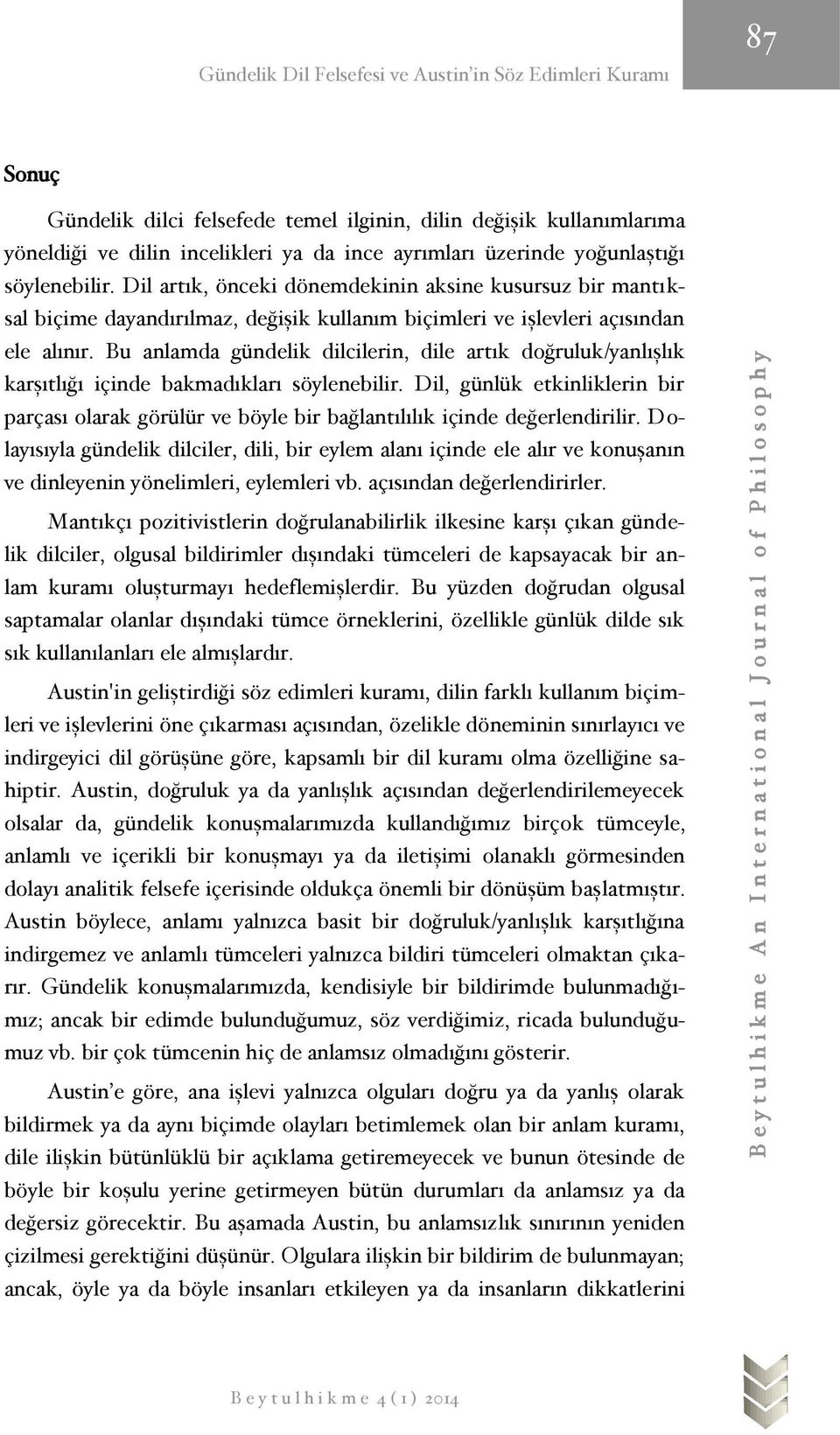 Bu anlamda gündelik dilcilerin, dile artık doğruluk/yanlışlık karşıtlığı içinde bakmadıkları söylenebilir.