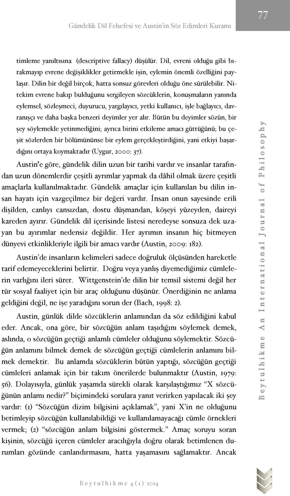 Nitekim evrene bakıp bulduğunu sergileyen sözcüklerin, konuşmaların yanında eylemsel, sözleşmeci, duyurucu, yargılayıcı, yetki kullanıcı, işle bağlayıcı, davranışçı ve daha başka benzeri deyimler yer