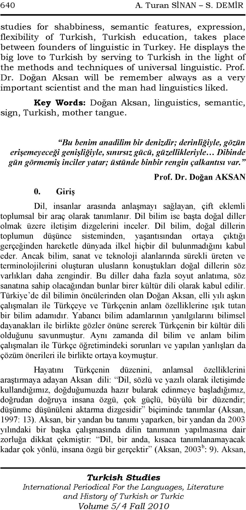 Doğan Aksan will be remember always as a very important scientist and the man had linguistics liked. Key Words: Doğan Aksan, linguistics, semantic, sign, Turkish, mother tangue.