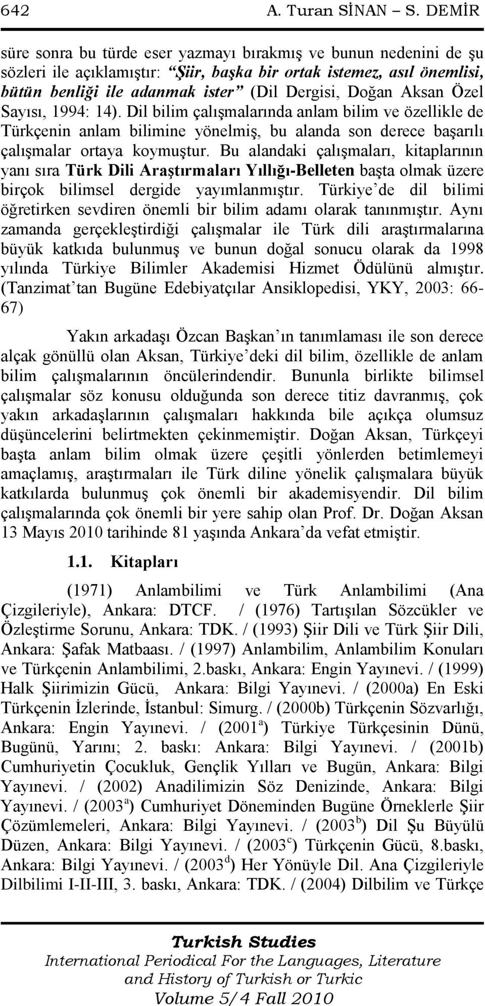 Aksan Özel Sayısı, 1994: 14). Dil bilim çalışmalarında anlam bilim ve özellikle de Türkçenin anlam bilimine yönelmiş, bu alanda son derece başarılı çalışmalar ortaya koymuştur.