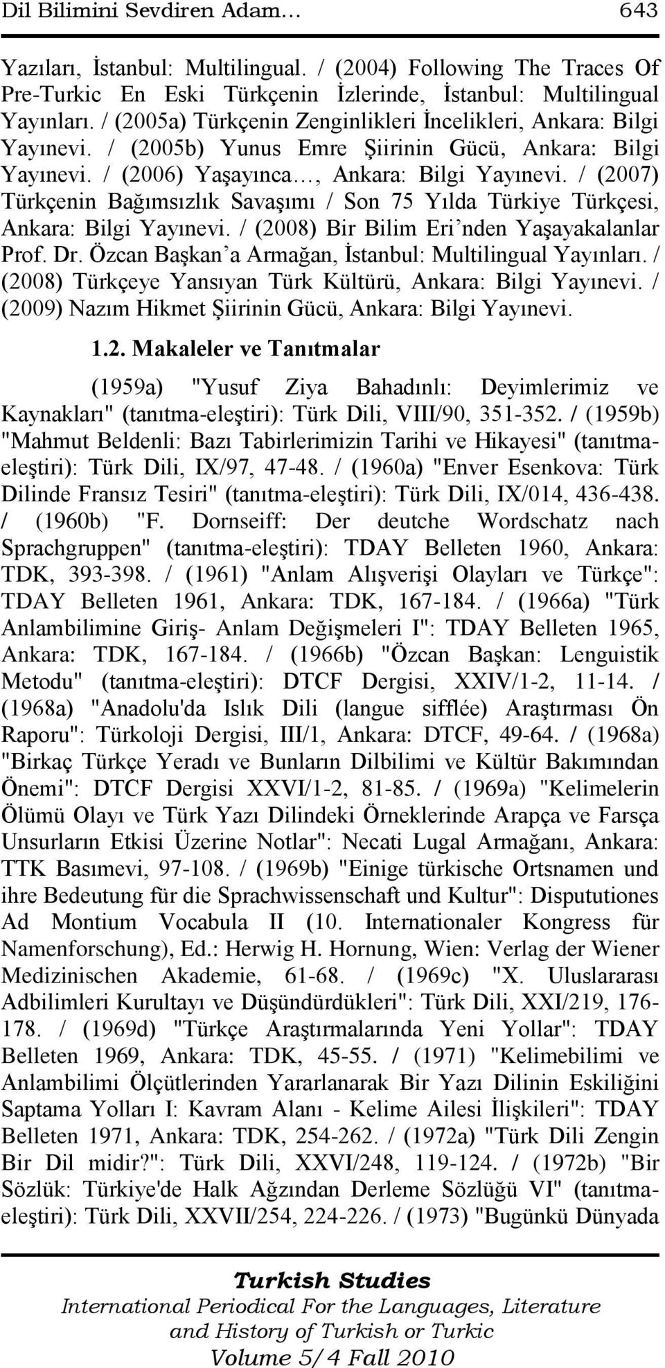 / (2007) Türkçenin Bağımsızlık Savaşımı / Son 75 Yılda Türkiye Türkçesi, Ankara: Bilgi Yayınevi. / (2008) Bir Bilim Eri nden Yaşayakalanlar Prof. Dr.