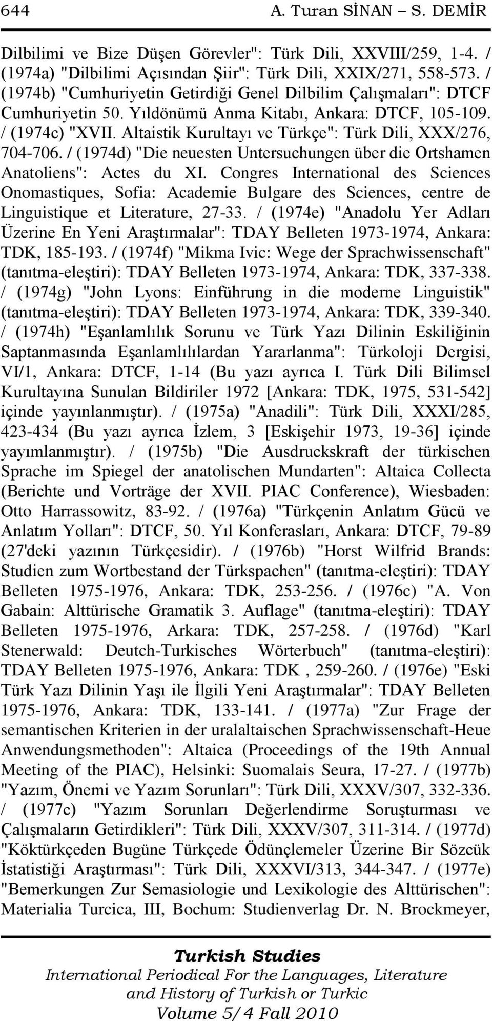 Altaistik Kurultayı ve Türkçe": Türk Dili, XXX/276, 704-706. / (1974d) "Die neuesten Untersuchungen über die Ortshamen Anatoliens": Actes du XI.