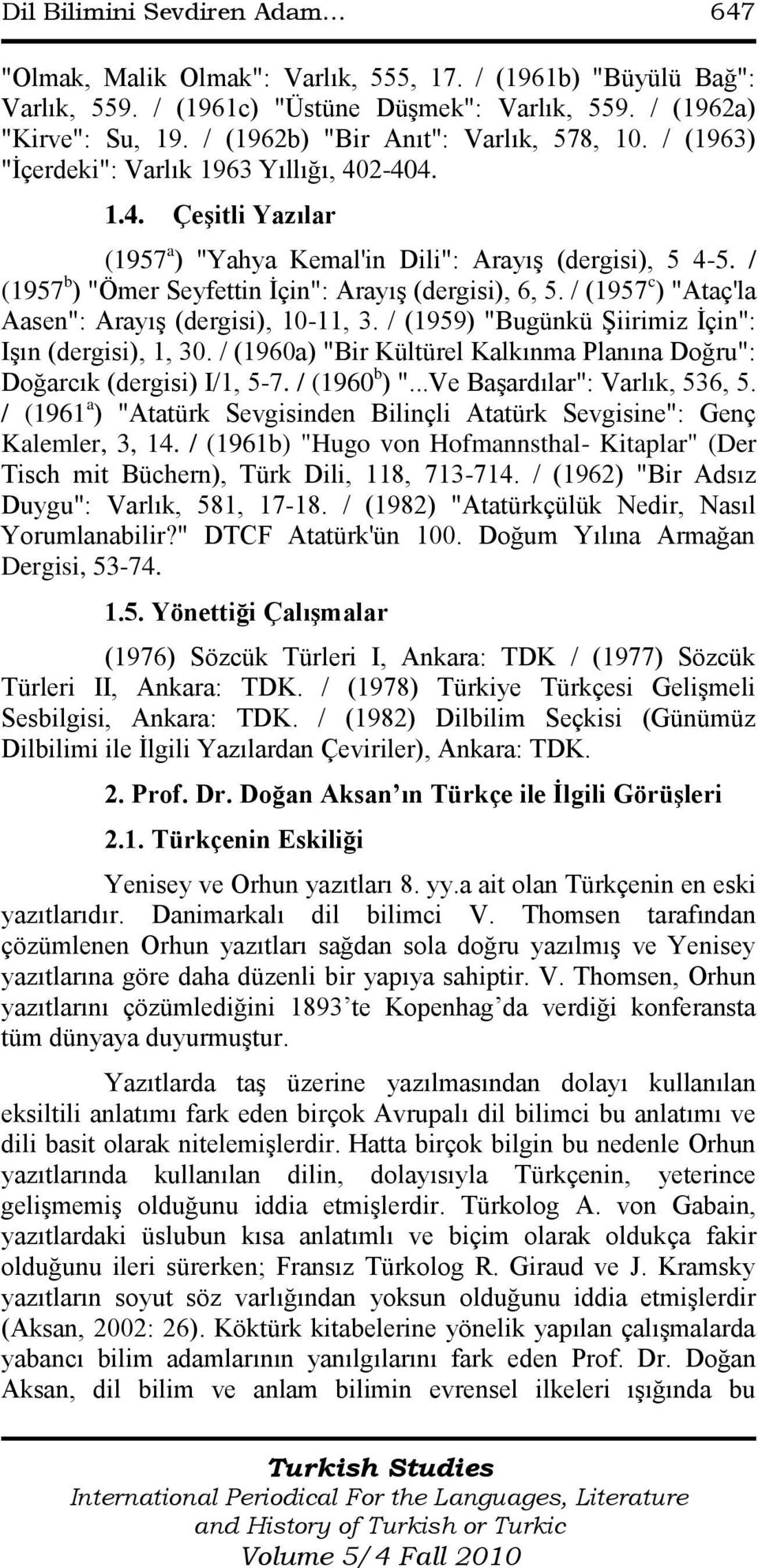 / (1957 b ) "Ömer Seyfettin İçin": Arayış (dergisi), 6, 5. / (1957 c ) "Ataç'la Aasen": Arayış (dergisi), 10-11, 3. / (1959) "Bugünkü Şiirimiz İçin": Işın (dergisi), 1, 30.