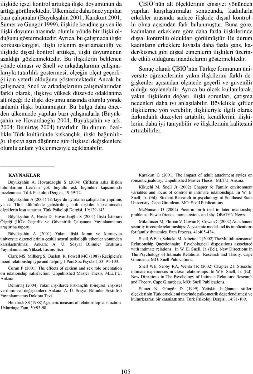 Ayrıca, bu çalışmada ilişki korkusu/kaygısı, ilişki izlenim ayarlamacılığı ve ilişkide dışsal kontrol arttıkça, ilişki doyumunun azaldığı gözlenmektedir.