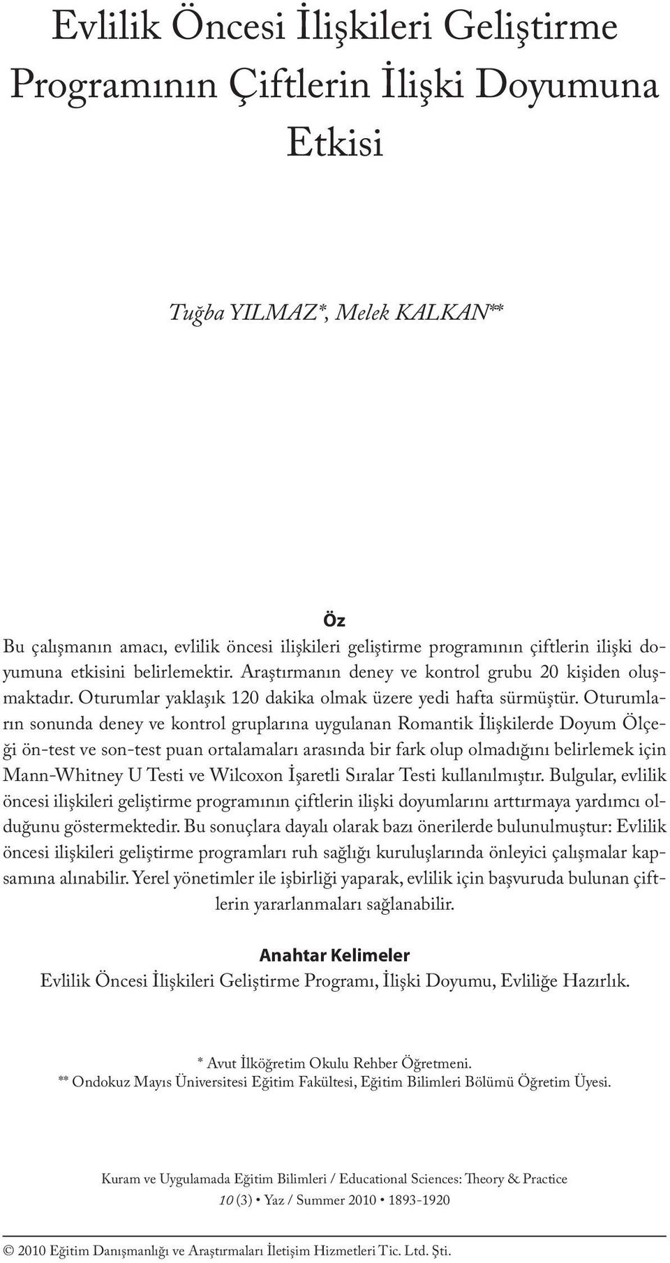 çiftlerin ilişki doyumuna etkisini belirlemektir. Araştırmanın deney ve kontrol grubu 20 kişiden oluşmaktadır. Oturumlar yaklaşık 120 dakika olmak üzere yedi hafta sürmüştür.