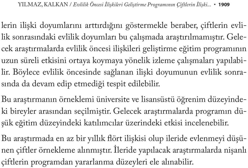 Gelecek araştırmalarda evlilik öncesi ilişkileri geliştirme eğitim programının uzun süreli etkisini ortaya koymaya yönelik izleme çalışmaları yapılabilir.