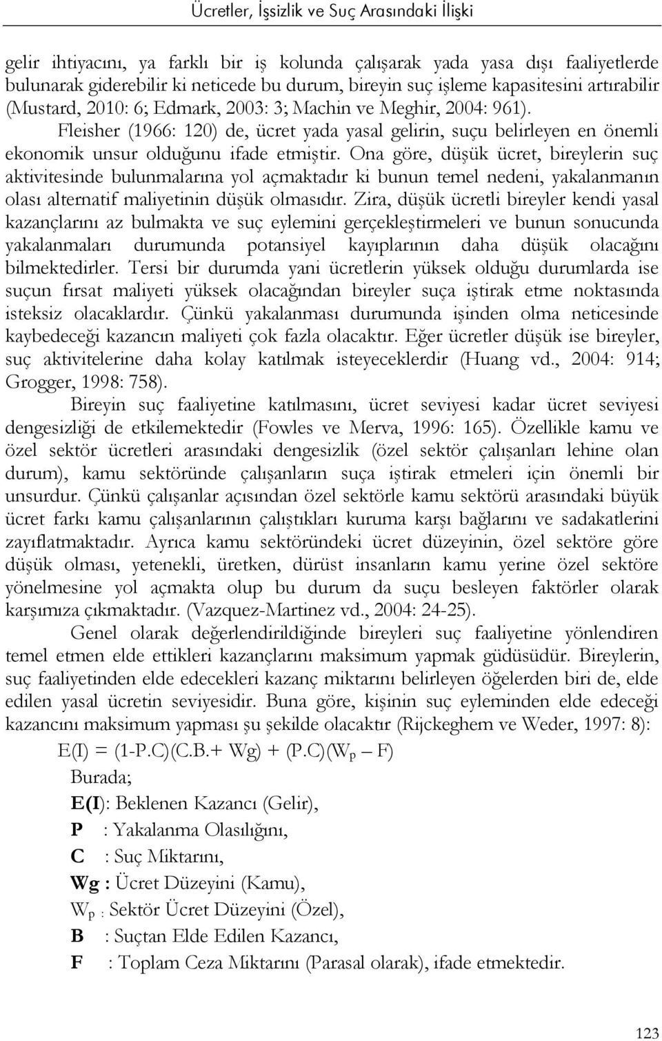 Ona göre, düşük ücret, bireylerin suç aktivitesinde bulunmalarına yol açmaktadır ki bunun temel nedeni, yakalanmanın olası alternatif maliyetinin düşük olmasıdır.