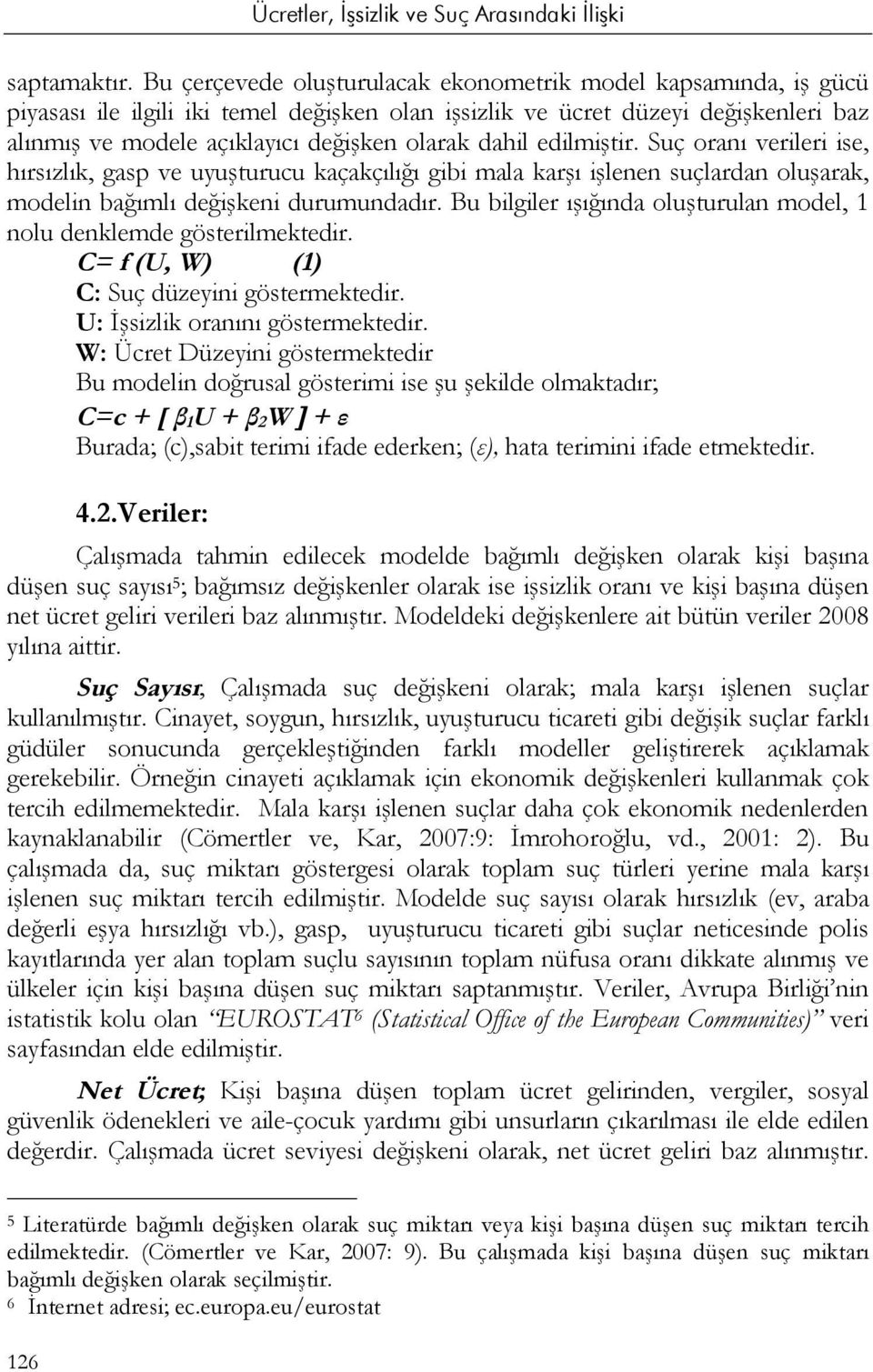 dahil edilmiştir. Suç oranı verileri ise, hırsızlık, gasp ve uyuşturucu kaçakçılığı gibi mala karşı işlenen suçlardan oluşarak, modelin bağımlı değişkeni durumundadır.