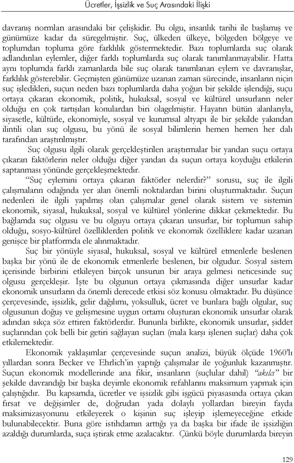 Hatta aynı toplumda farklı zamanlarda bile suç olarak tanımlanan eylem ve davranışlar, farklılık gösterebilir.