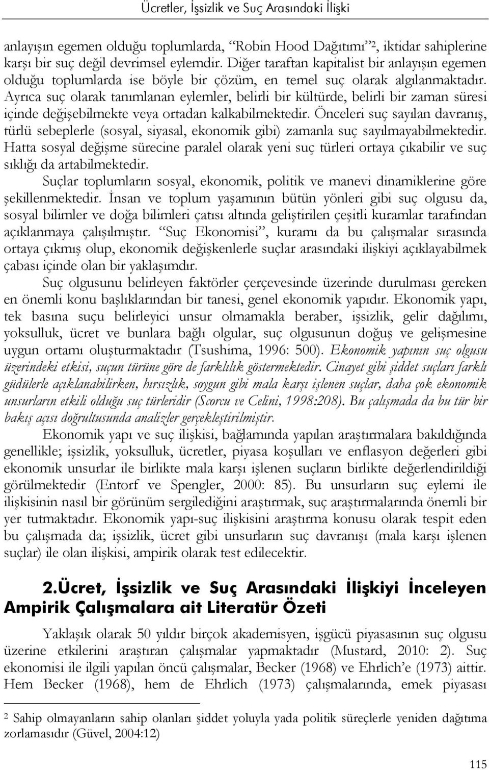 Ayrıca suç olarak tanımlanan eylemler, belirli bir kültürde, belirli bir zaman süresi içinde değişebilmekte veya ortadan kalkabilmektedir.