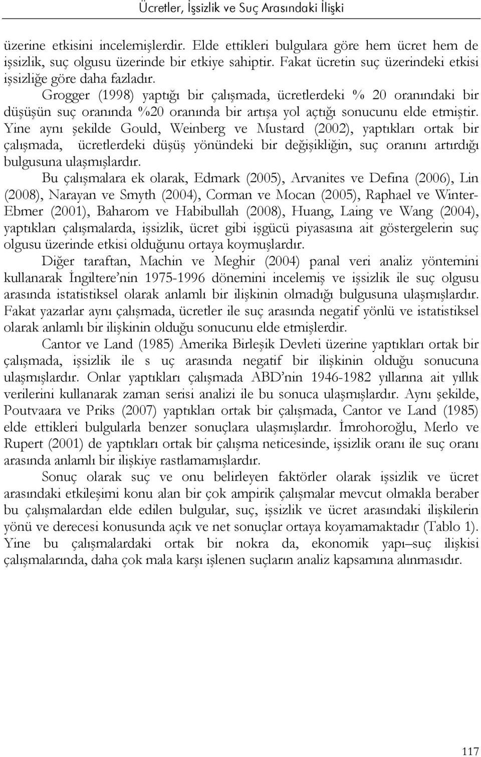 Yine aynı şekilde Gould, Weinberg ve Mustard (2002), yaptıkları ortak bir çalışmada, ücretlerdeki düşüş yönündeki bir değişikliğin, suç oranını artırdığı bulgusuna ulaşmışlardır.