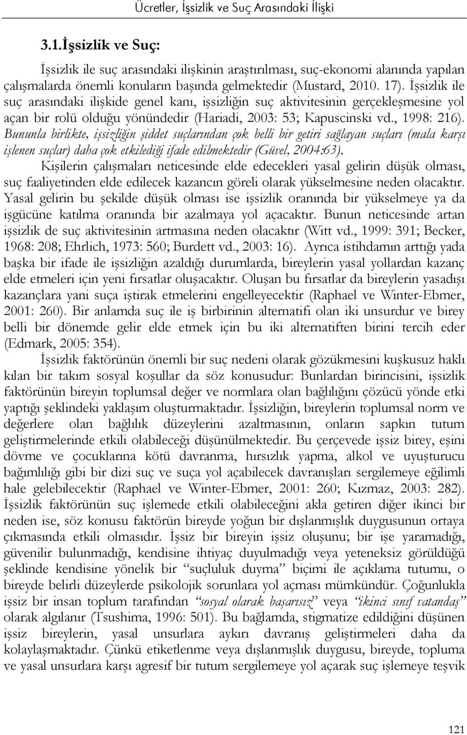 Bununla birlikte, işsizliğin şiddet suçlarından çok belli bir getiri sağlayan suçları (mala karşı işlenen suçlar) daha çok etkilediği ifade edilmektedir (Güvel, 2004:63).