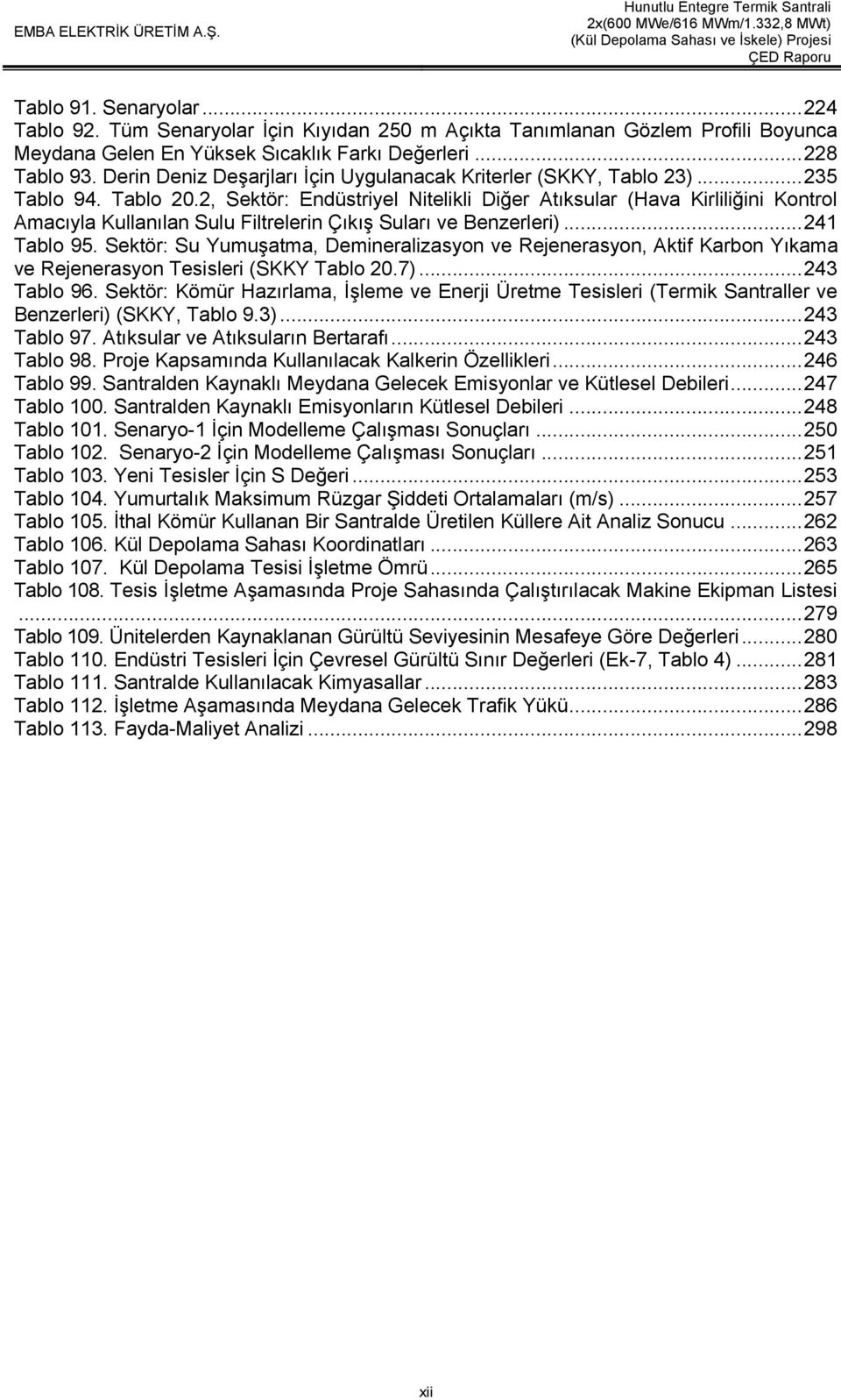 2, Sektör: Endüstriyel Nitelikli Diğer Atıksular (Hava Kirliliğini Kontrol Amacıyla Kullanılan Sulu Filtrelerin Çıkış Suları ve Benzerleri)... 241 Tablo 95.