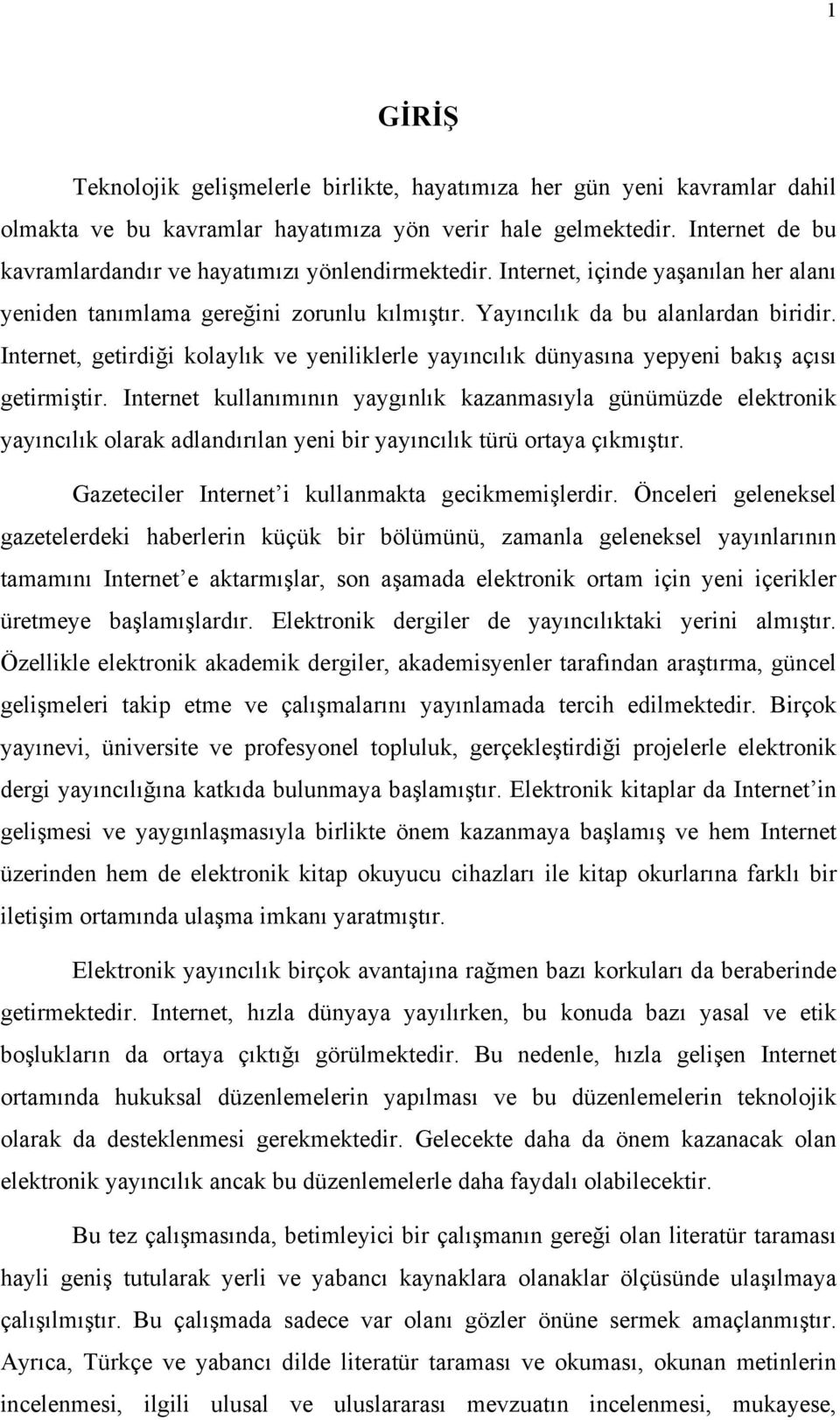 Internet, getirdiği kolaylık ve yeniliklerle yayıncılık dünyasına yepyeni bakış açısı getirmiştir.