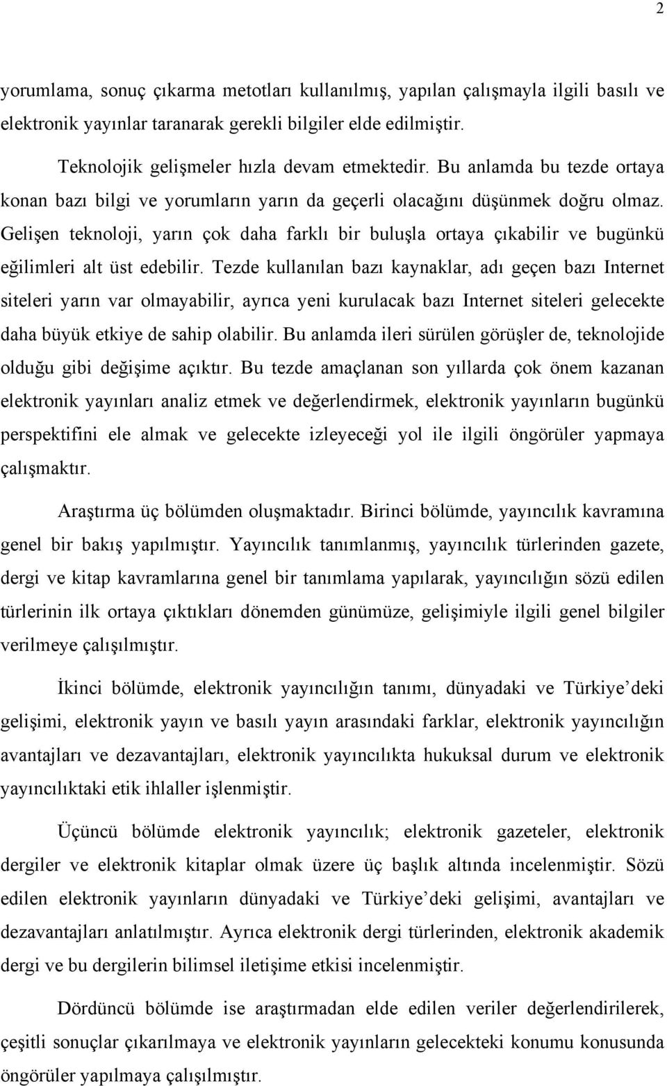 Gelişen teknoloji, yarın çok daha farklı bir buluşla ortaya çıkabilir ve bugünkü eğilimleri alt üst edebilir.