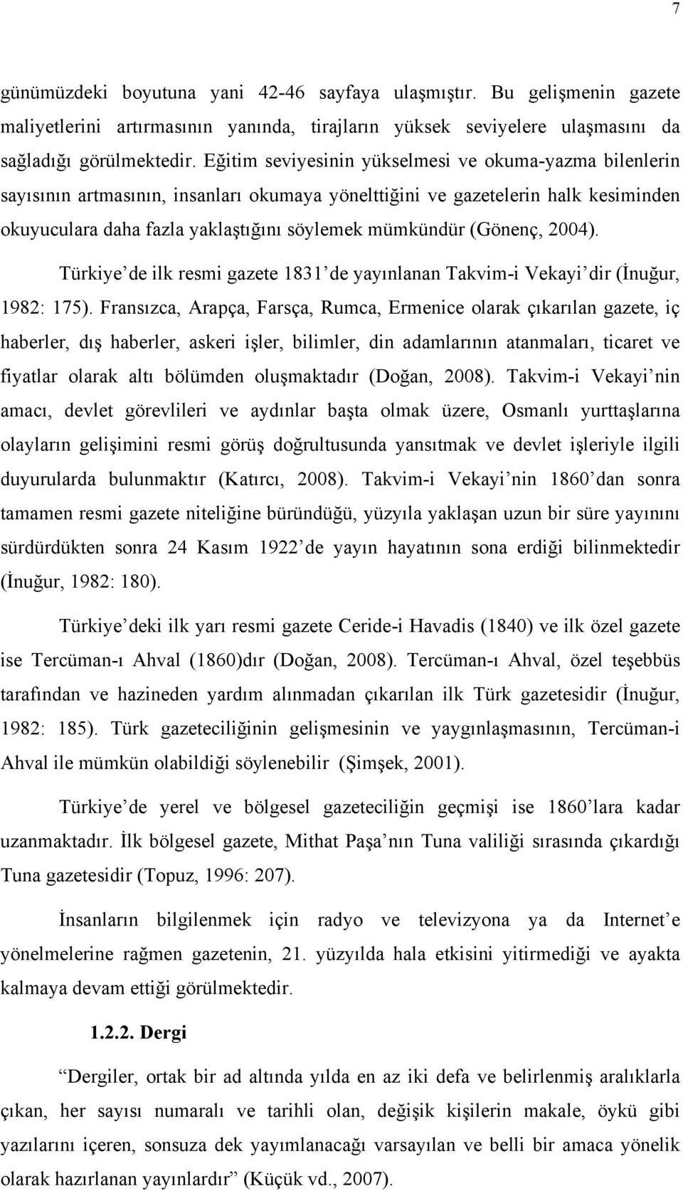 (Gönenç, 2004). Türkiye de ilk resmi gazete 1831 de yayınlanan Takvim-i Vekayi dir (İnuğur, 1982: 175).