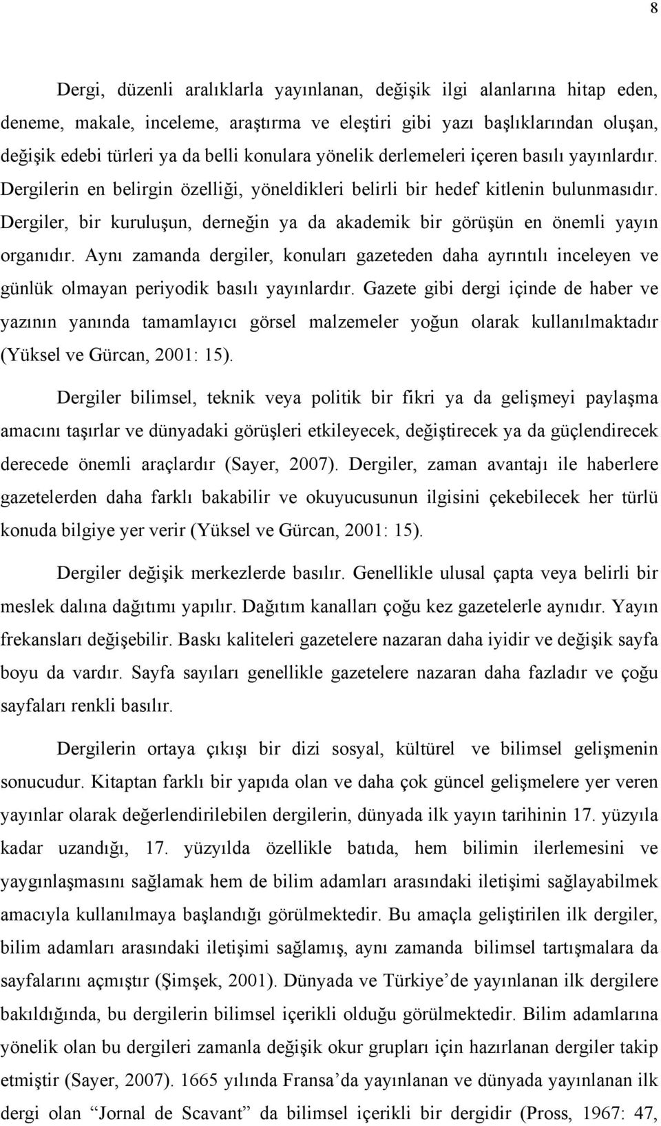 Dergiler, bir kuruluşun, derneğin ya da akademik bir görüşün en önemli yayın organıdır.