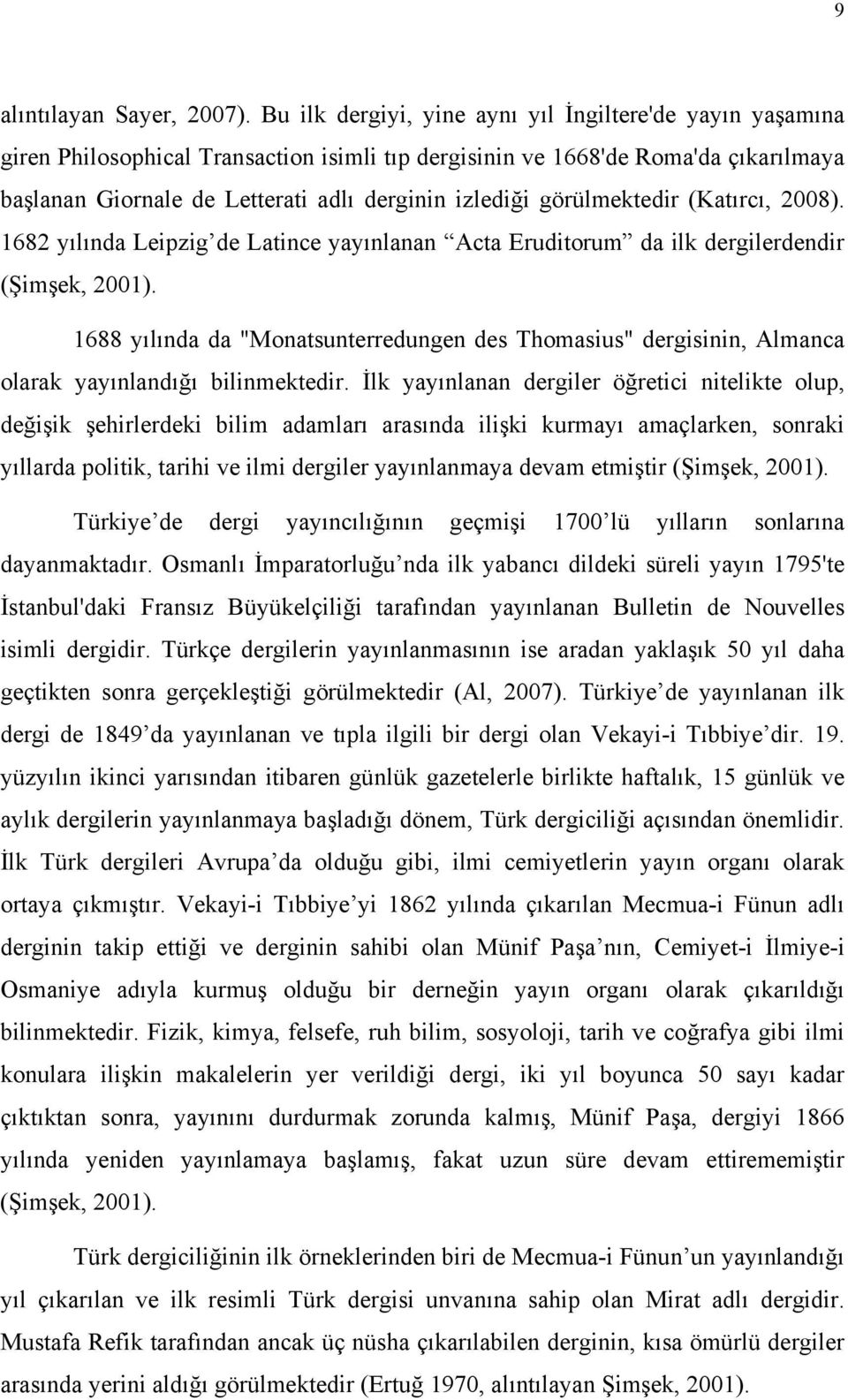 görülmektedir (Katırcı, 2008). 1682 yılında Leipzig de Latince yayınlanan Acta Eruditorum da ilk dergilerdendir (Şimşek, 2001).