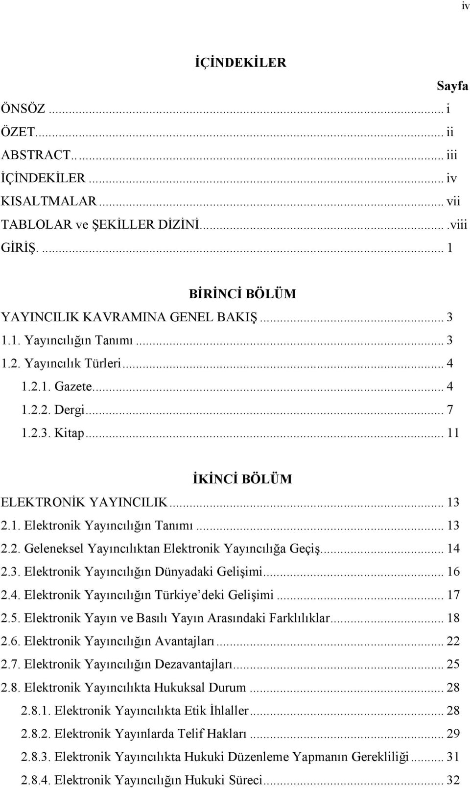 .. 14 2.3. Elektronik Yayıncılığın Dünyadaki Gelişimi... 16 2.4. Elektronik Yayıncılığın Türkiye deki Gelişimi... 17 2.5. Elektronik Yayın ve Basılı Yayın Arasındaki Farklılıklar... 18 2.6. Elektronik Yayıncılığın Avantajları.