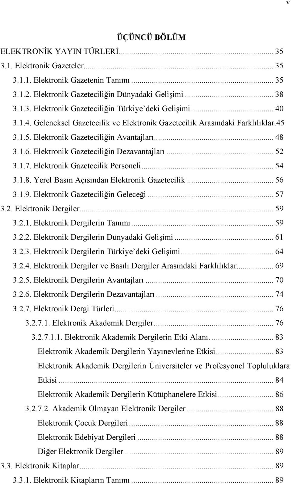 Elektronik Gazetecilik Personeli... 54 3.1.8. Yerel Basın Açısından Elektronik Gazetecilik... 56 3.1.9. Elektronik Gazeteciliğin Geleceği... 57 3.2. Elektronik Dergiler... 59 3.2.1. Elektronik Dergilerin Tanımı.