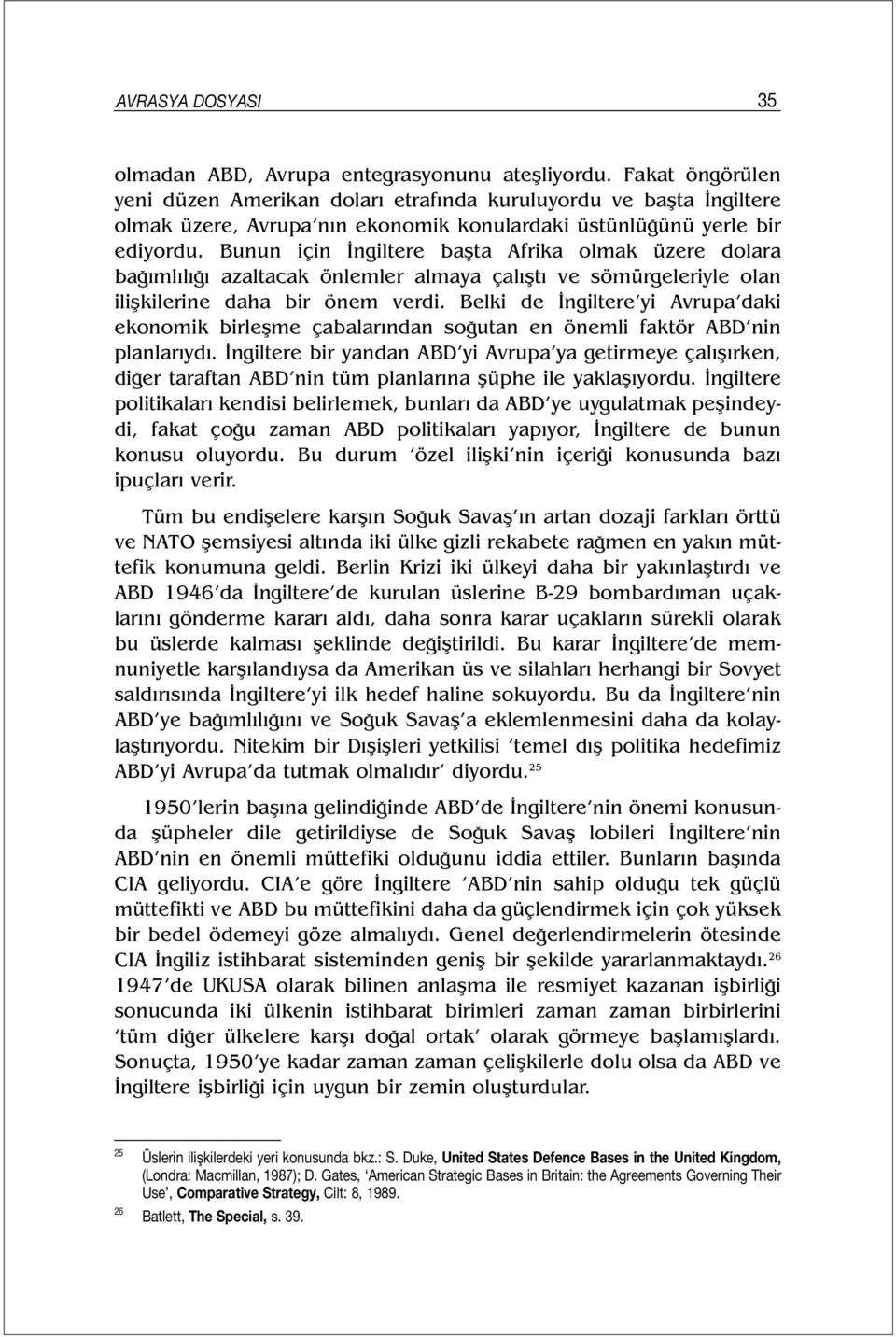 Bunun için İngiltere başta Afrika olmak üzere dolara bağımlılığı azaltacak önlemler almaya çalıştı ve sömürgeleriyle olan ilişkilerine daha bir önem verdi.