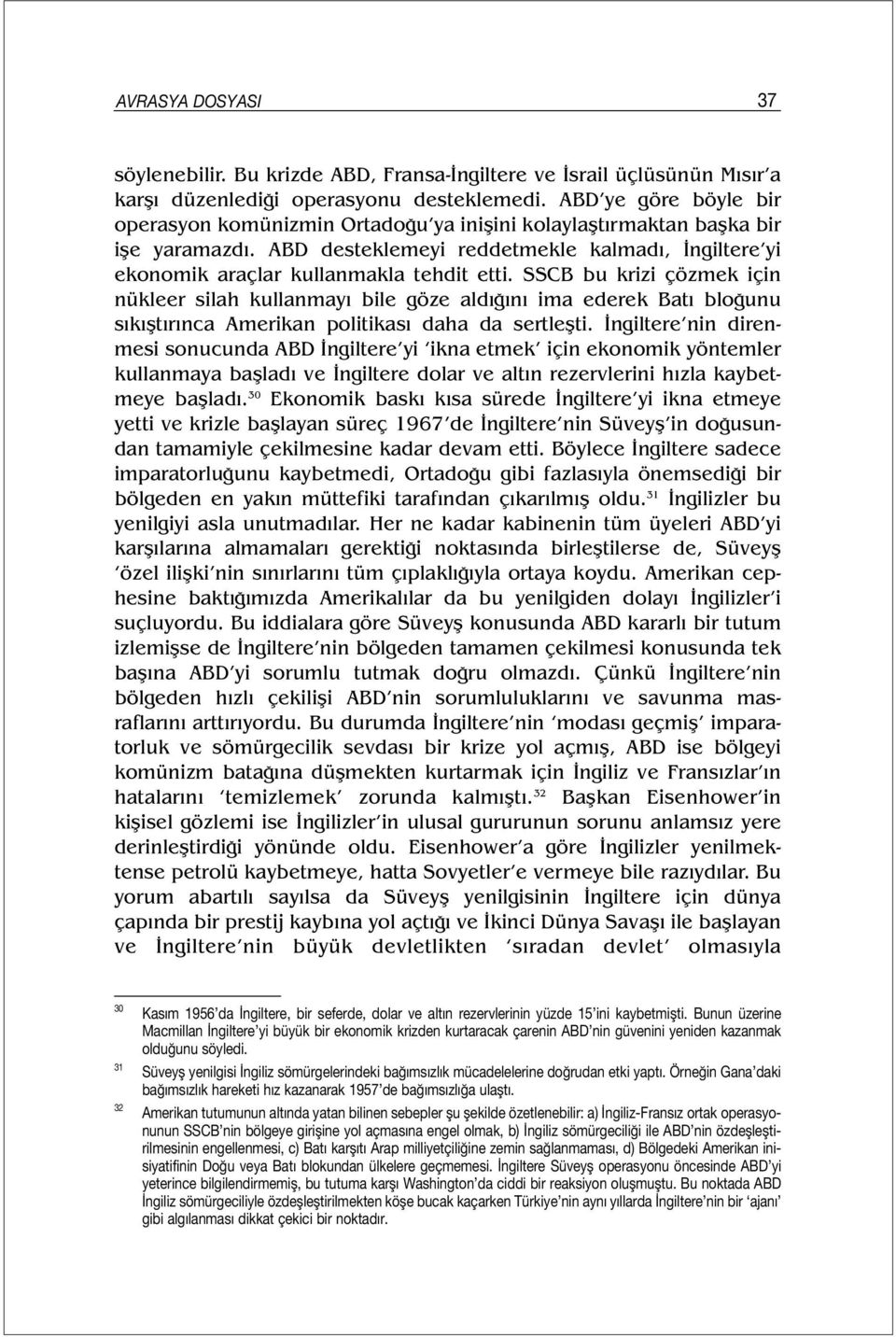 SSCB bu krizi çözmek için nükleer silah kullanmayı bile göze aldığını ima ederek Batı bloğunu sıkıştırınca Amerikan politikası daha da sertleşti.