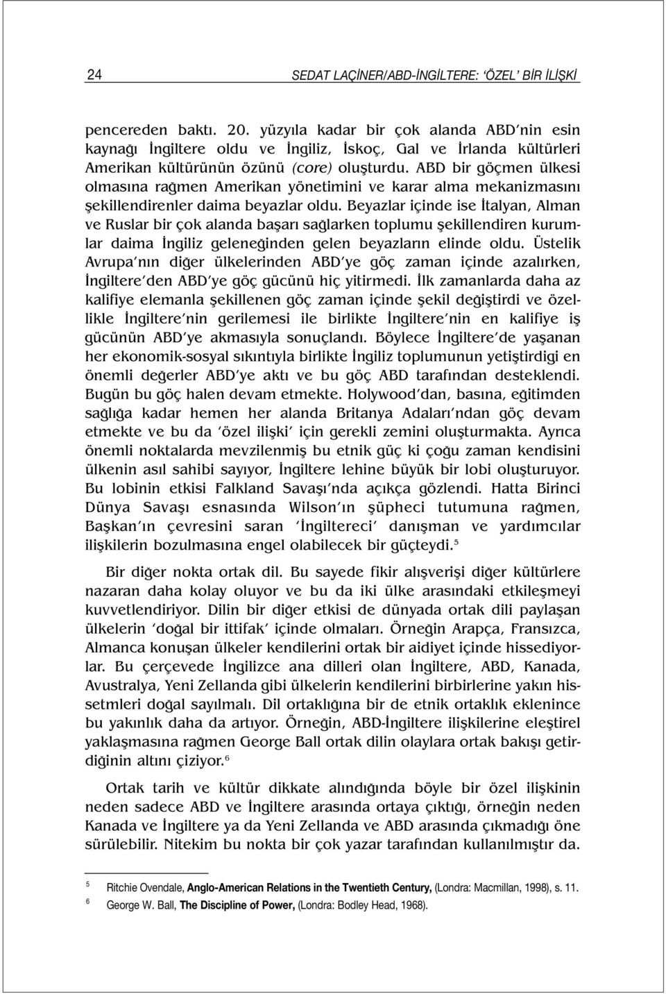 ABD bir göçmen ülkesi olmasına rağmen Amerikan yönetimini ve karar alma mekanizmasını şekillendirenler daima beyazlar oldu.