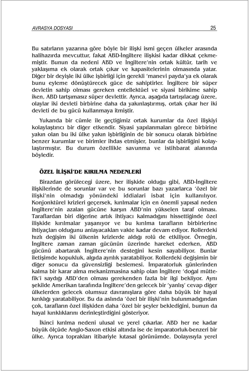 Diğer bir deyişle iki ülke işbirliği için gerekli manevi payda ya ek olarak bunu eyleme dönüştürecek güce de sahiptirler.