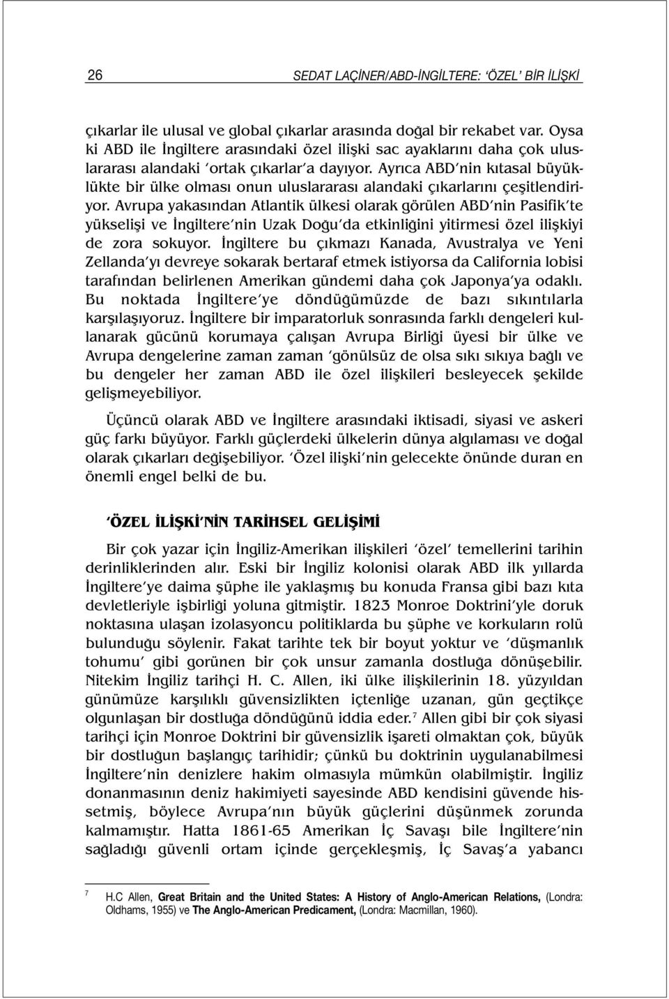 Ayrıca ABD nin kıtasal büyüklükte bir ülke olması onun uluslararası alandaki çıkarlarını çeşitlendiriyor.