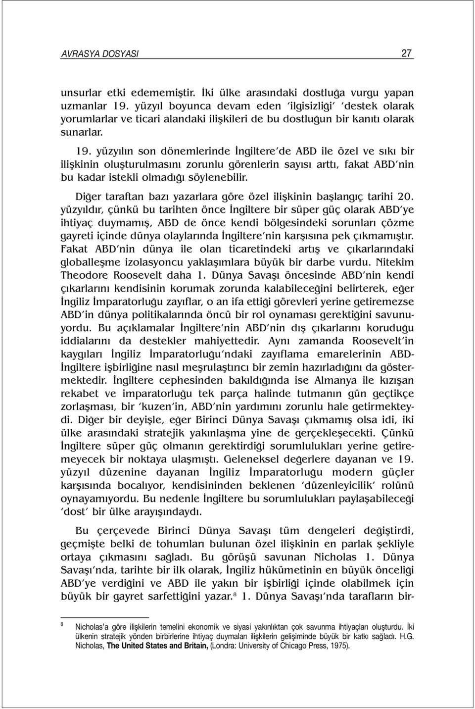 yüzyılın son dönemlerinde İngiltere de ABD ile özel ve sıkı bir ilişkinin oluşturulmasını zorunlu görenlerin sayısı arttı, fakat ABD nin bu kadar istekli olmadığı söylenebilir.