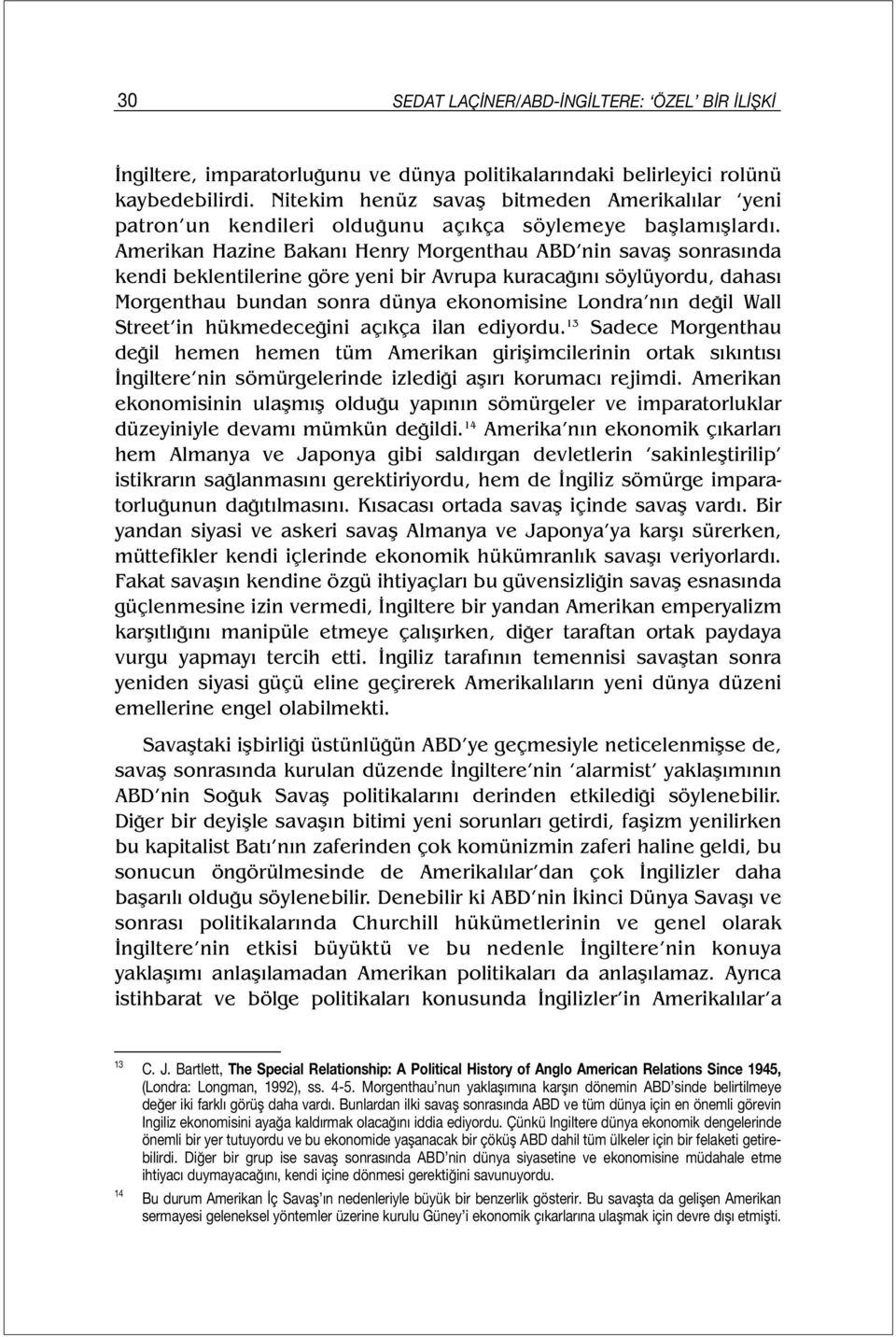 Amerikan Hazine Bakanı Henry Morgenthau ABD nin savaş sonrasında kendi beklentilerine göre yeni bir Avrupa kuracağını söylüyordu, dahası Morgenthau bundan sonra dünya ekonomisine Londra nın değil